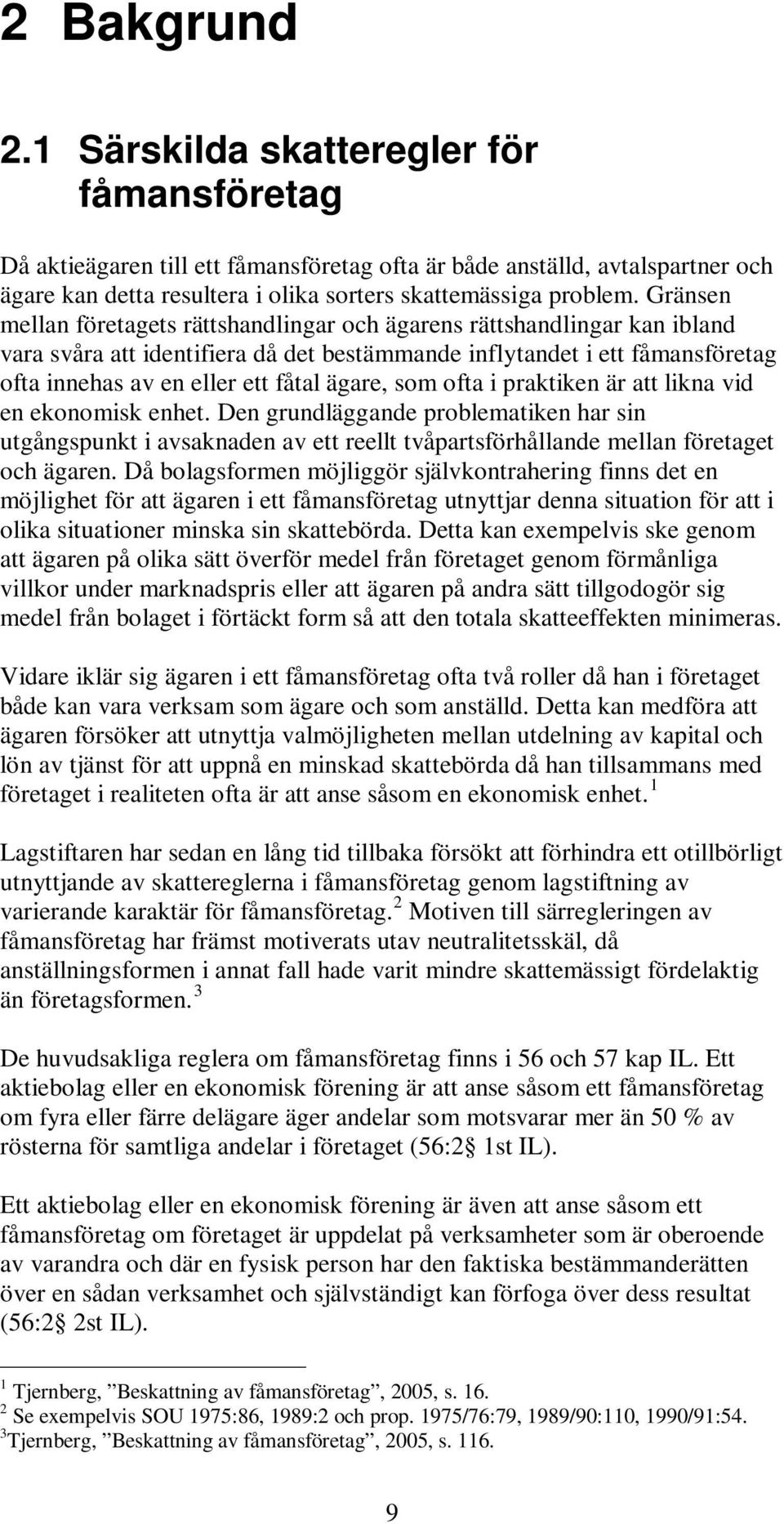 ägare, som ofta i praktiken är att likna vid en ekonomisk enhet. Den grundläggande problematiken har sin utgångspunkt i avsaknaden av ett reellt tvåpartsförhållande mellan företaget och ägaren.