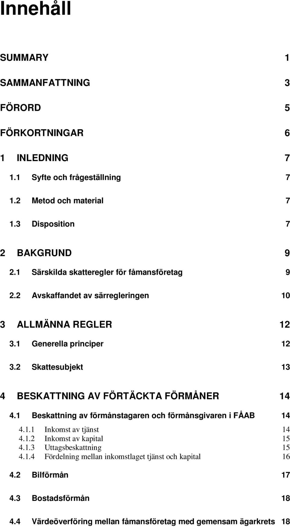 2 Skattesubjekt 13 4 BESKATTNING AV FÖRTÄCKTA FÖRMÅNER 14 4.1 Beskattning av förmånstagaren och förmånsgivaren i FÅAB 14 4.1.1 Inkomst av tjänst 14 4.1.2 Inkomst av kapital 15 4.