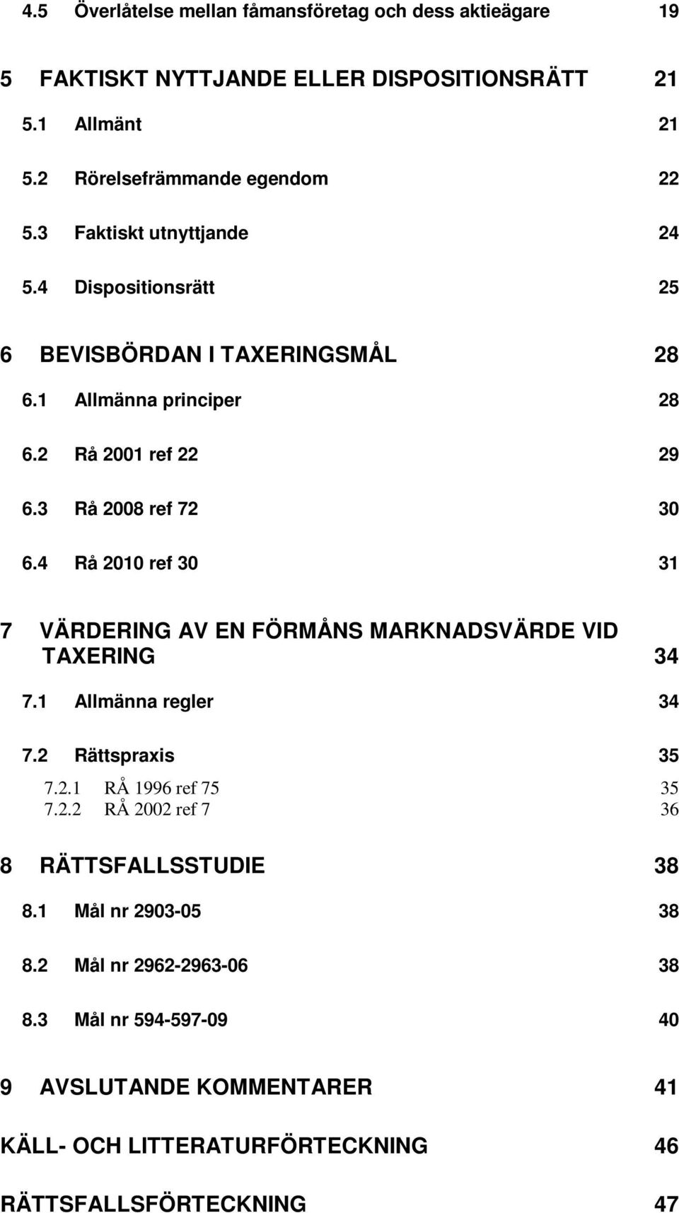 4 Rå 2010 ref 30 31 7 VÄRDERING AV EN FÖRMÅNS MARKNADSVÄRDE VID TAXERING 34 7.1 Allmänna regler 34 7.2 Rättspraxis 35 7.2.1 RÅ 1996 ref 75 35 7.2.2 RÅ 2002 ref 7 36 8 RÄTTSFALLSSTUDIE 38 8.