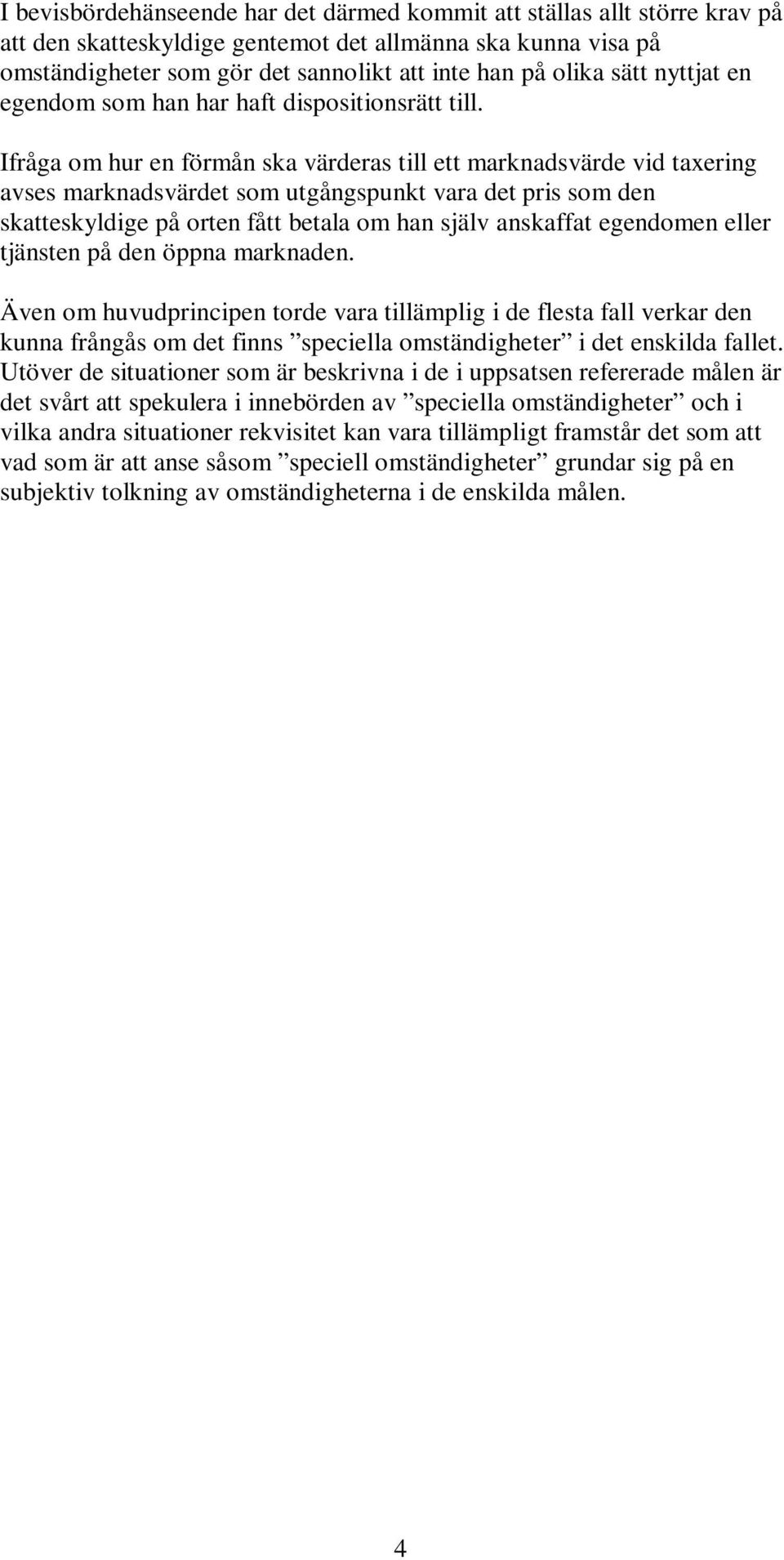 Ifråga om hur en förmån ska värderas till ett marknadsvärde vid taxering avses marknadsvärdet som utgångspunkt vara det pris som den skatteskyldige på orten fått betala om han själv anskaffat