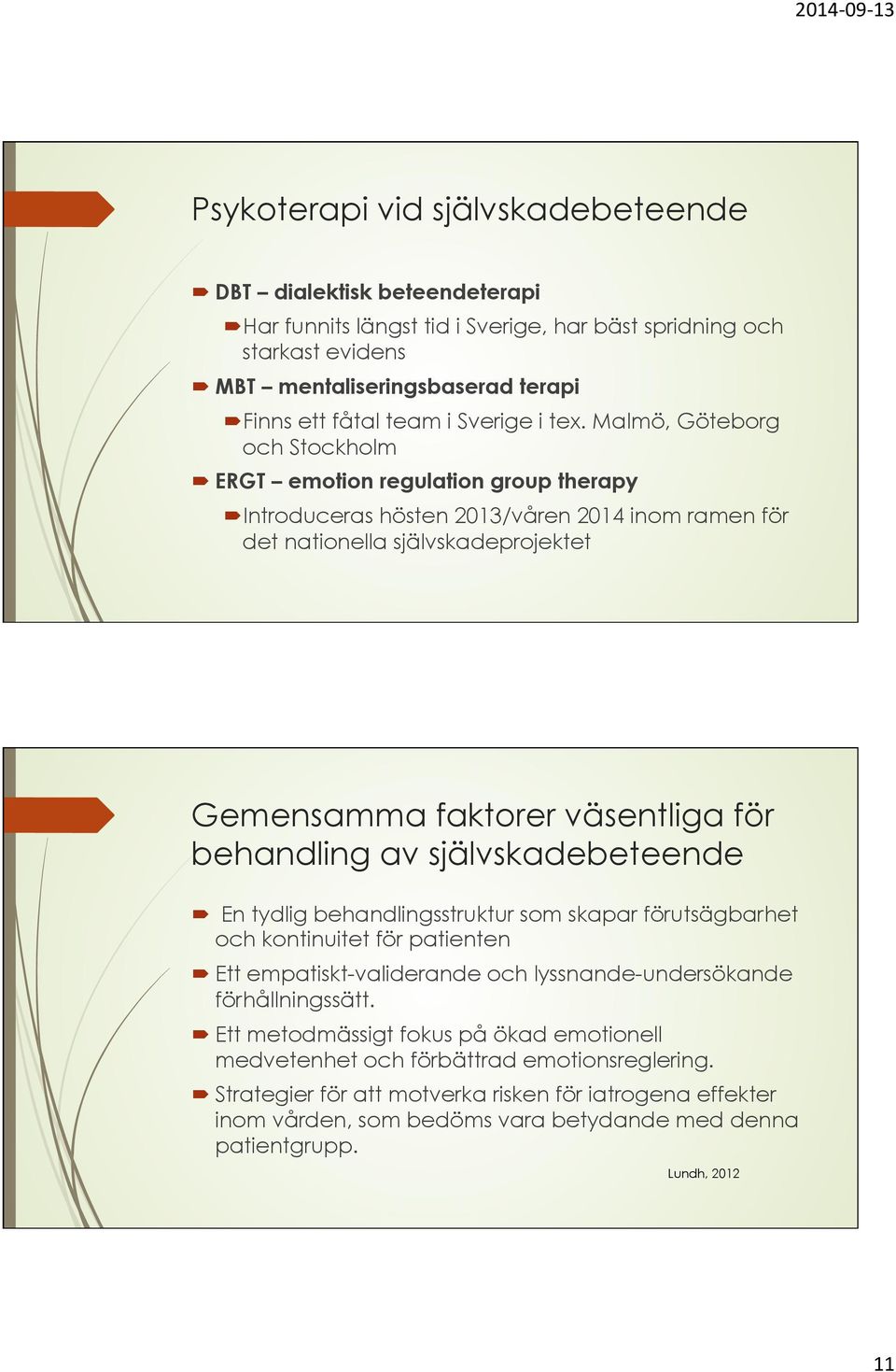 Malmö, Göteborg och Stockholm ERGT emotion regulation group therapy Introduceras hösten 2013/våren 2014 inom ramen för det nationella självskadeprojektet Gemensamma faktorer väsentliga för behandling