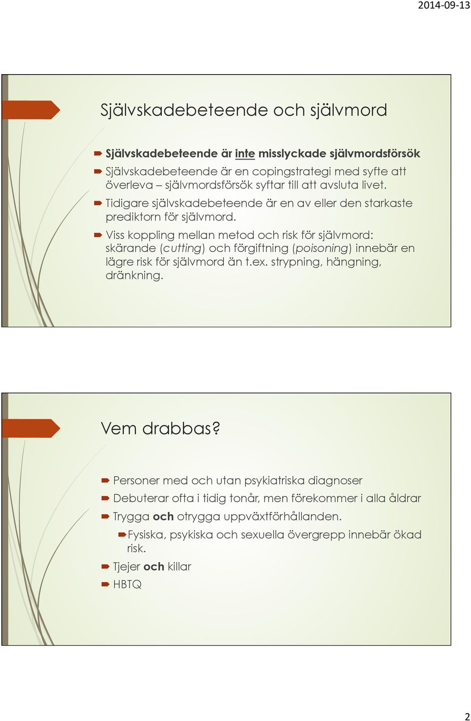 Viss koppling mellan metod och risk för självmord: skärande (cutting) och förgiftning (poisoning) innebär en lägre risk för självmord än t.ex. strypning, hängning, dränkning.