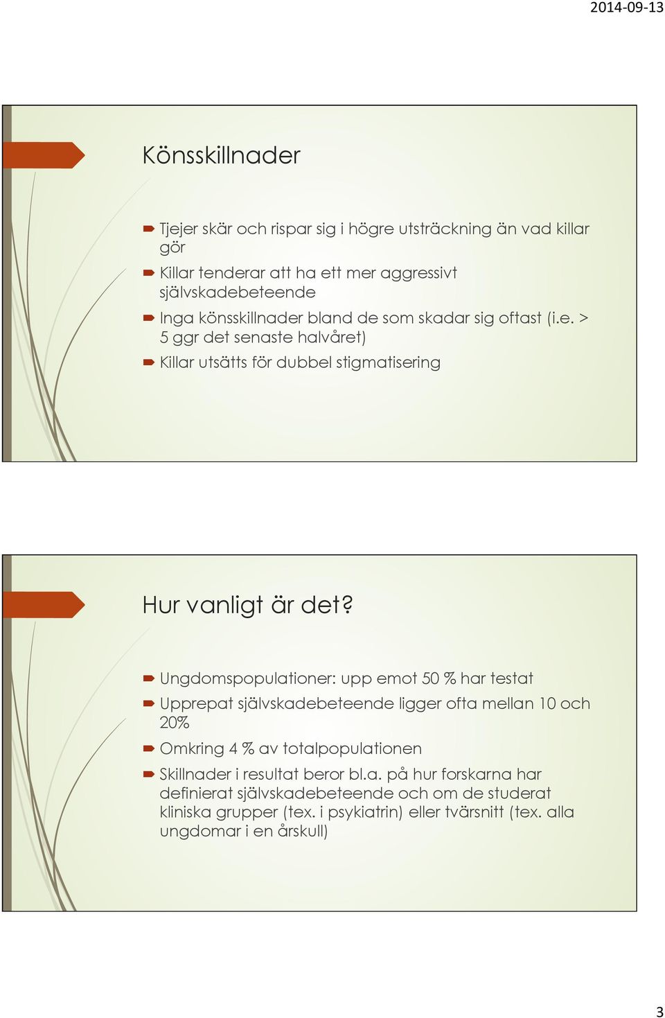 Ungdomspopulationer: upp emot 50 % har testat Upprepat självskadebeteende ligger ofta mellan 10 och 20% Omkring 4 % av totalpopulationen Skillnader i