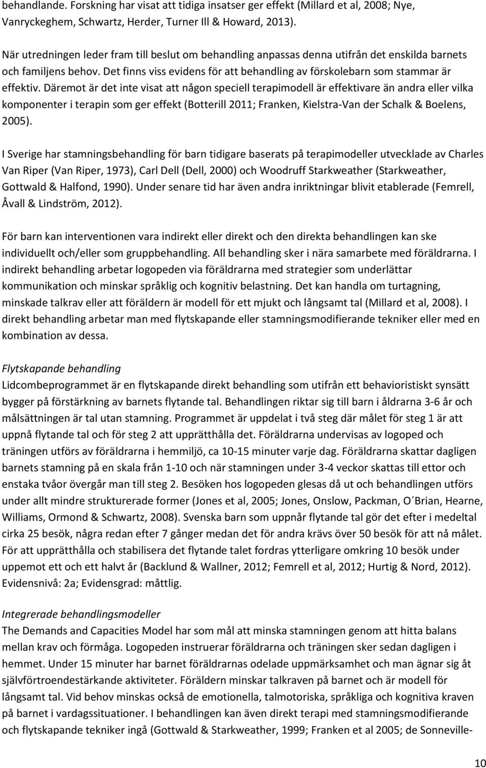 Däremot är det inte visat att någon speciell terapimodell är effektivare än andra eller vilka komponenter i terapin som ger effekt (Botterill 2011; Franken, Kielstra-Van der Schalk & Boelens, 2005).