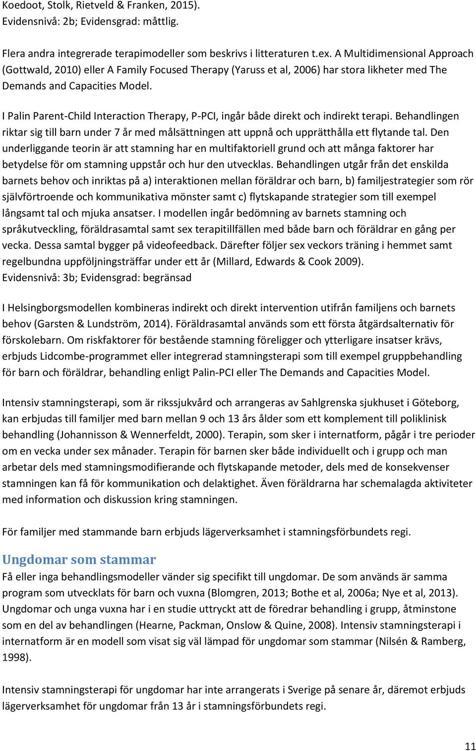 I Palin Parent-Child Interaction Therapy, P-PCI, ingår både direkt och indirekt terapi. Behandlingen riktar sig till barn under 7 år med målsättningen att uppnå och upprätthålla ett flytande tal.