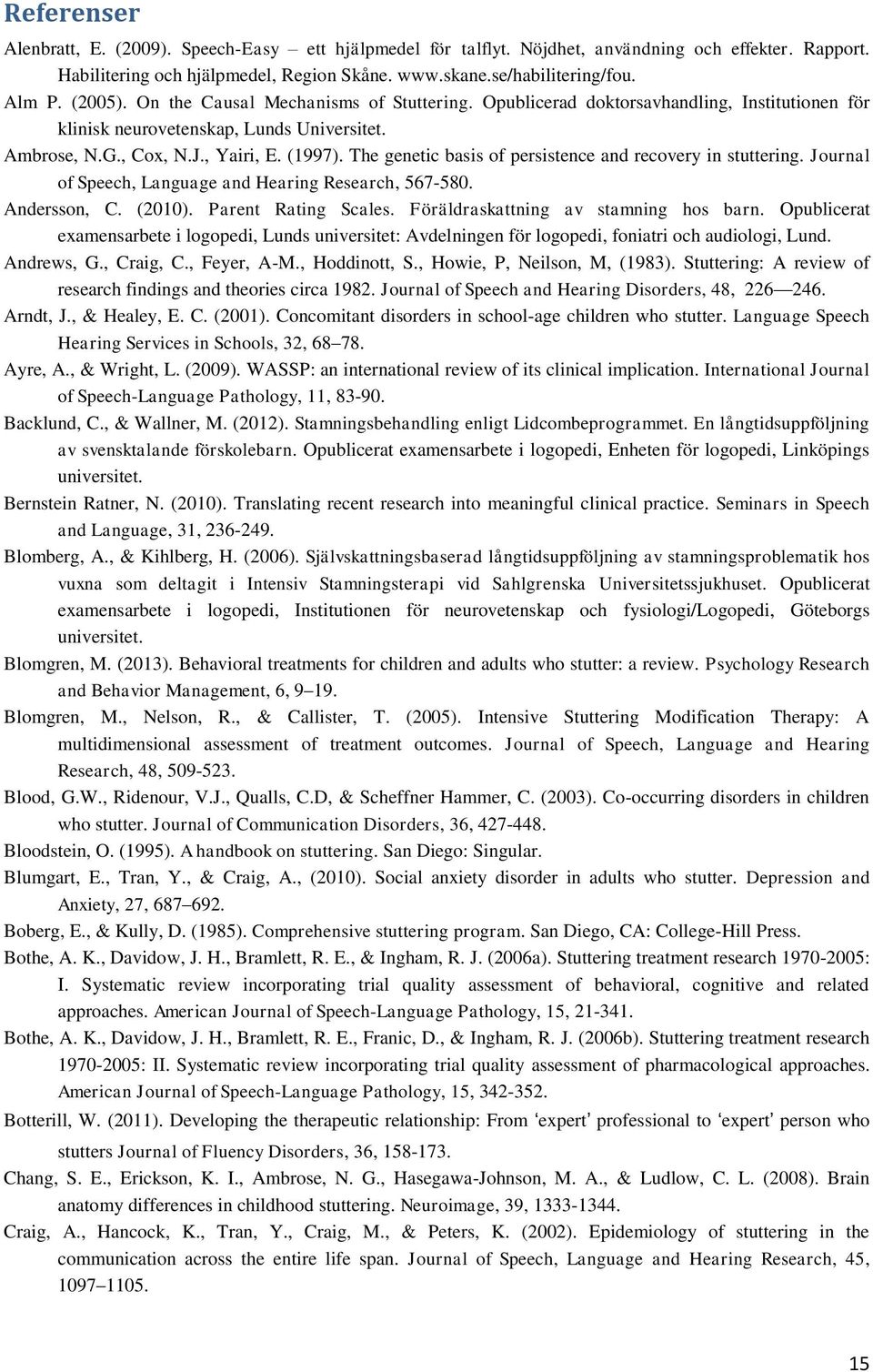 The genetic basis of persistence and recovery in stuttering. Journal of Speech, Language and Hearing Research, 567-580. Andersson, C. (2010). Parent Rating Scales.