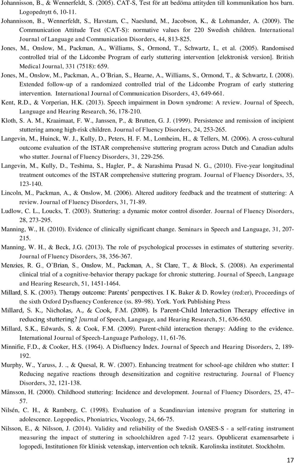 Jones, M., Onslow, M., Packman, A., Williams, S., Ormond, T., Schwartz, I., et al. (2005). Randomised controlled trial of the Lidcombe Program of early stuttering intervention [elektronisk version].