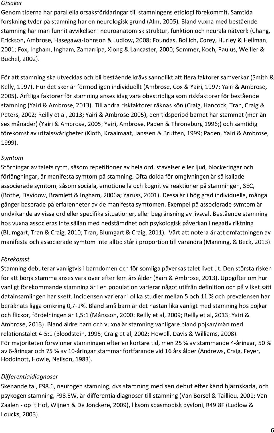 Corey, Hurley & Heilman, 2001; Fox, Ingham, Ingham, Zamarripa, Xiong & Lancaster, 2000; Sommer, Koch, Paulus, Weiller & Büchel, 2002).