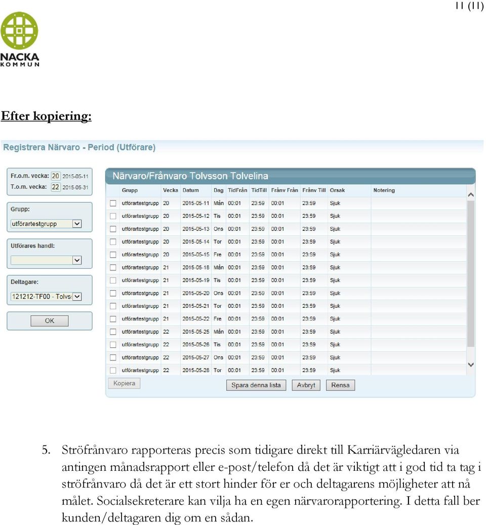 månadsrapport eller e-post/telefon då det är viktigt att i god tid ta tag i ströfrånvaro då det