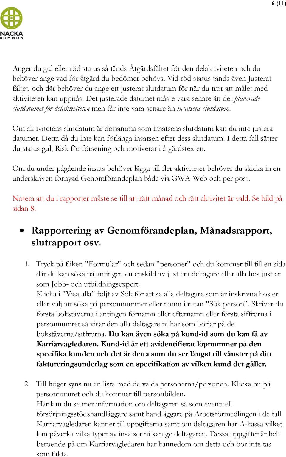 Det justerade datumet måste vara senare än det planerade slutdatumet för delaktiviteten men får inte vara senare än insatsens slutdatum.