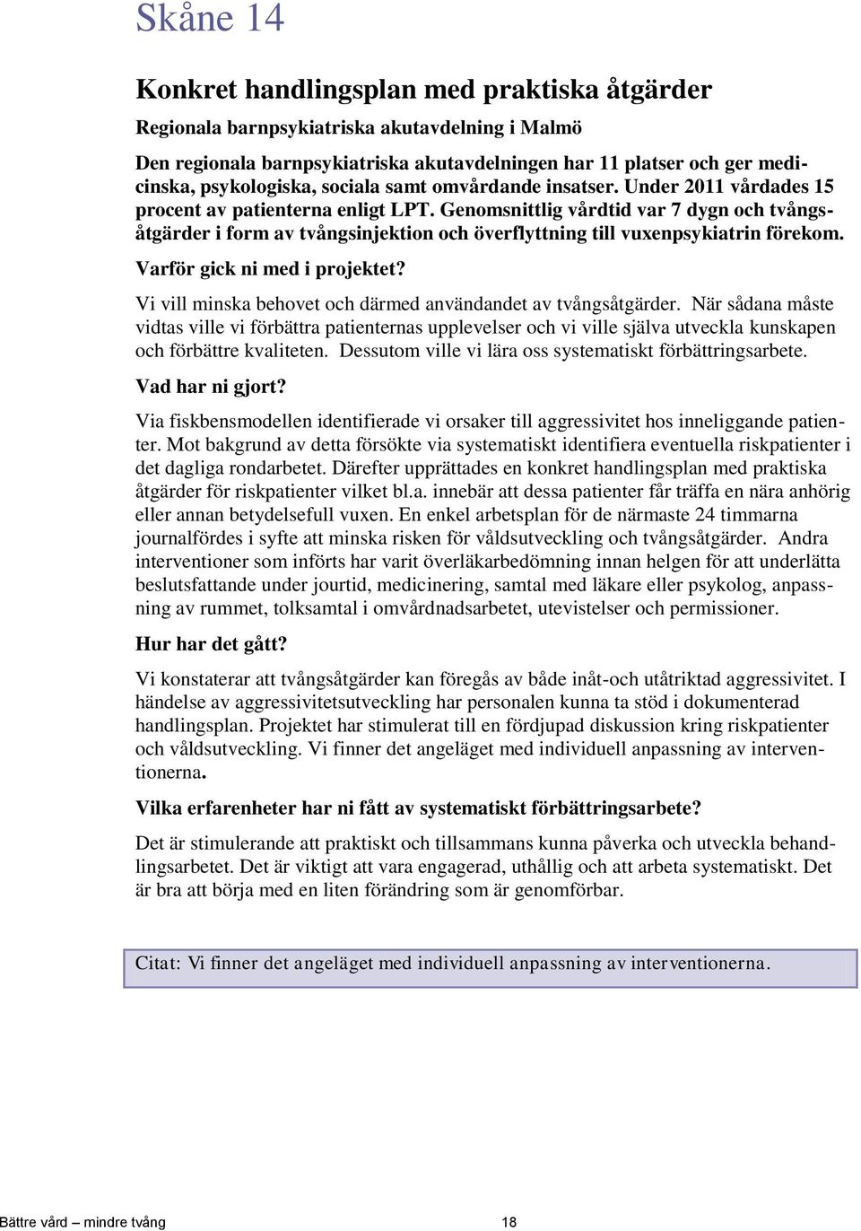 Genomsnittlig vårdtid var 7 dygn och tvångsåtgärder i form av tvångsinjektion och överflyttning till vuxenpsykiatrin förekom. Vi vill minska behovet och därmed användandet av tvångsåtgärder.