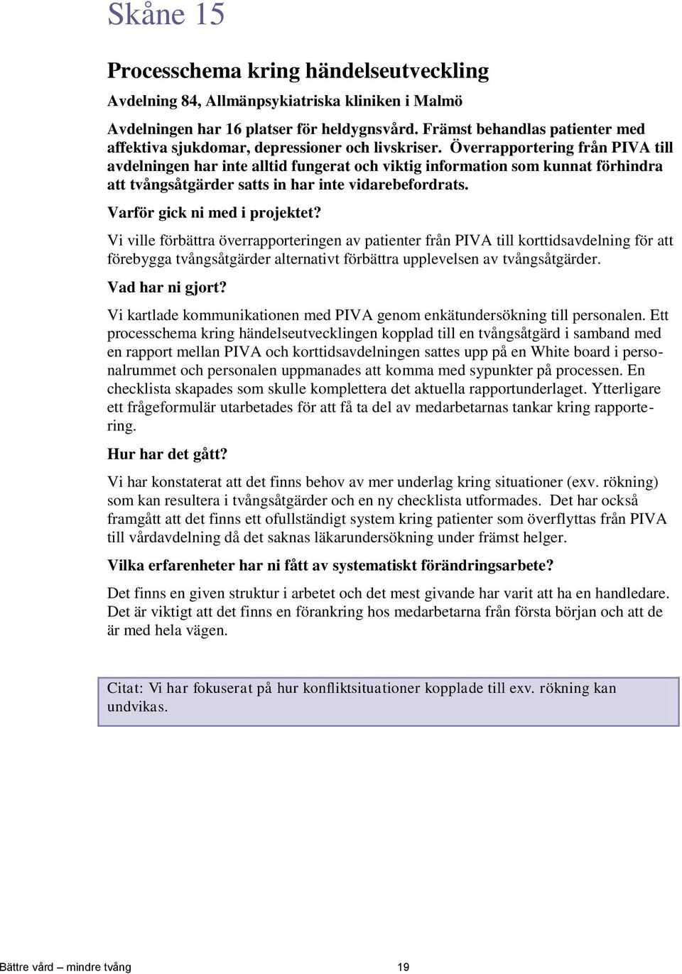 Överrapportering från PIVA till avdelningen har inte alltid fungerat och viktig information som kunnat förhindra att tvångsåtgärder satts in har inte vidarebefordrats.