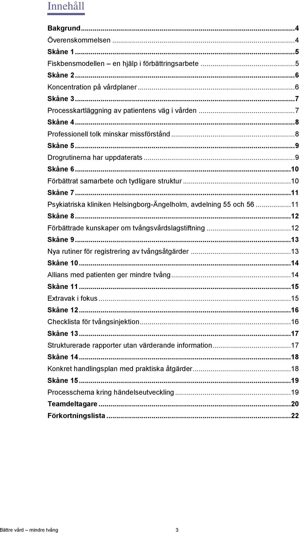 .. 10 Förbättrat samarbete och tydligare struktur... 10 Skåne 7... 11 Psykiatriska kliniken Helsingborg-Ängelholm, avdelning 55 och 56... 11 Skåne 8.