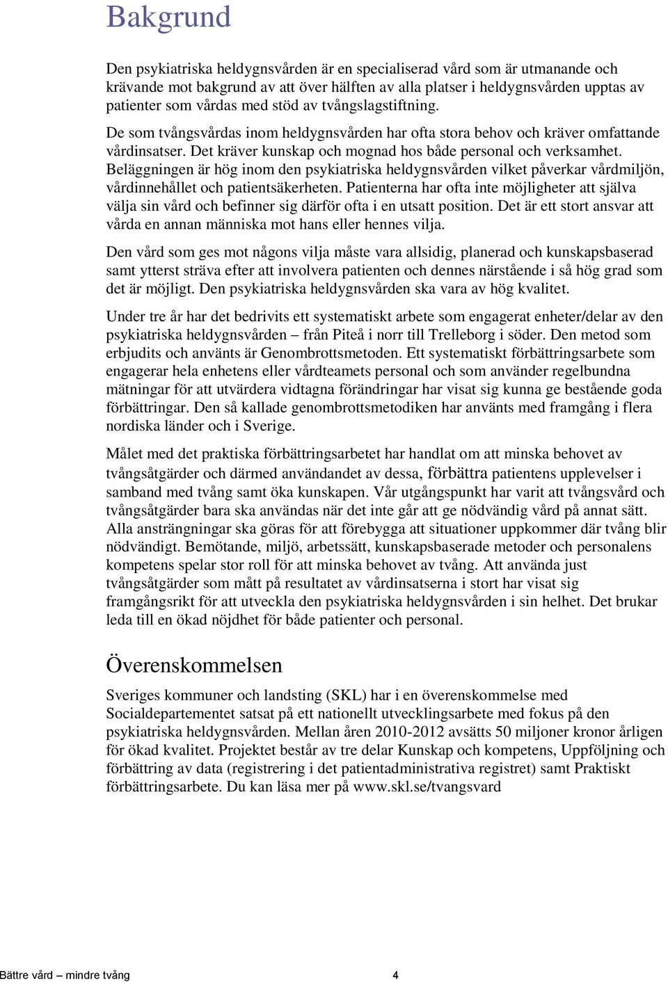 Beläggningen är hög inom den psykiatriska heldygnsvården vilket påverkar vårdmiljön, vårdinnehållet och patientsäkerheten.