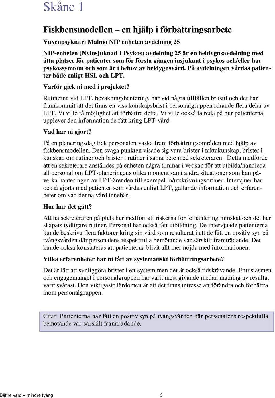 Rutinerna vid LPT, bevakning/hantering, har vid några tillfällen brustit och det har framkommit att det finns en viss kunskapsbrist i personalgruppen rörande flera delar av LPT.