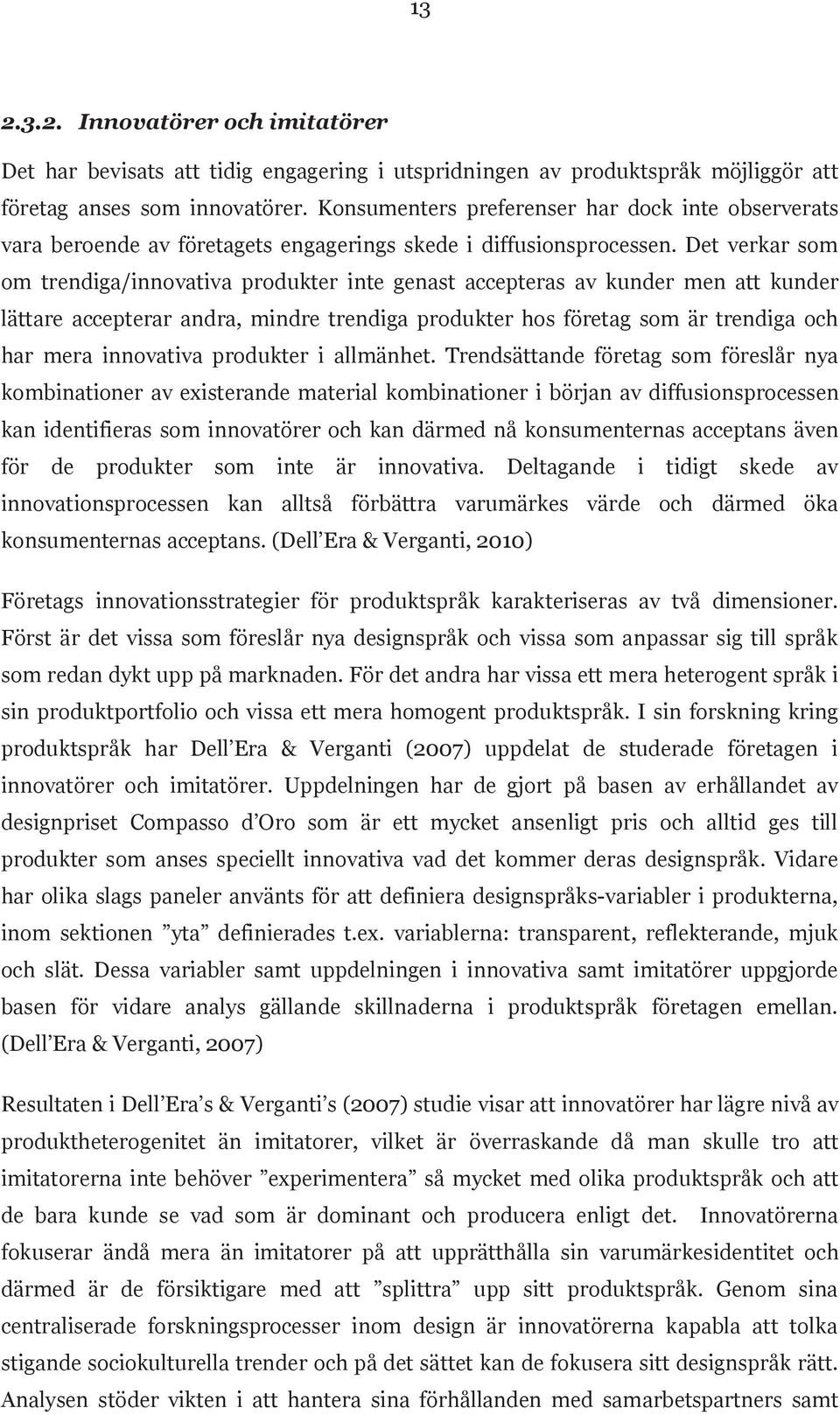 Det verkar som om trendiga/innovativa produkter inte genast accepteras av kunder men att kunder lättare accepterar andra, mindre trendiga produkter hos företag som är trendiga och har mera innovativa