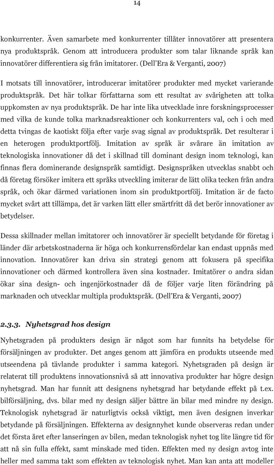 (Dell Era & Verganti, 2007) I motsats till innovatörer, introducerar imitatörer produkter med mycket varierande produktspråk.