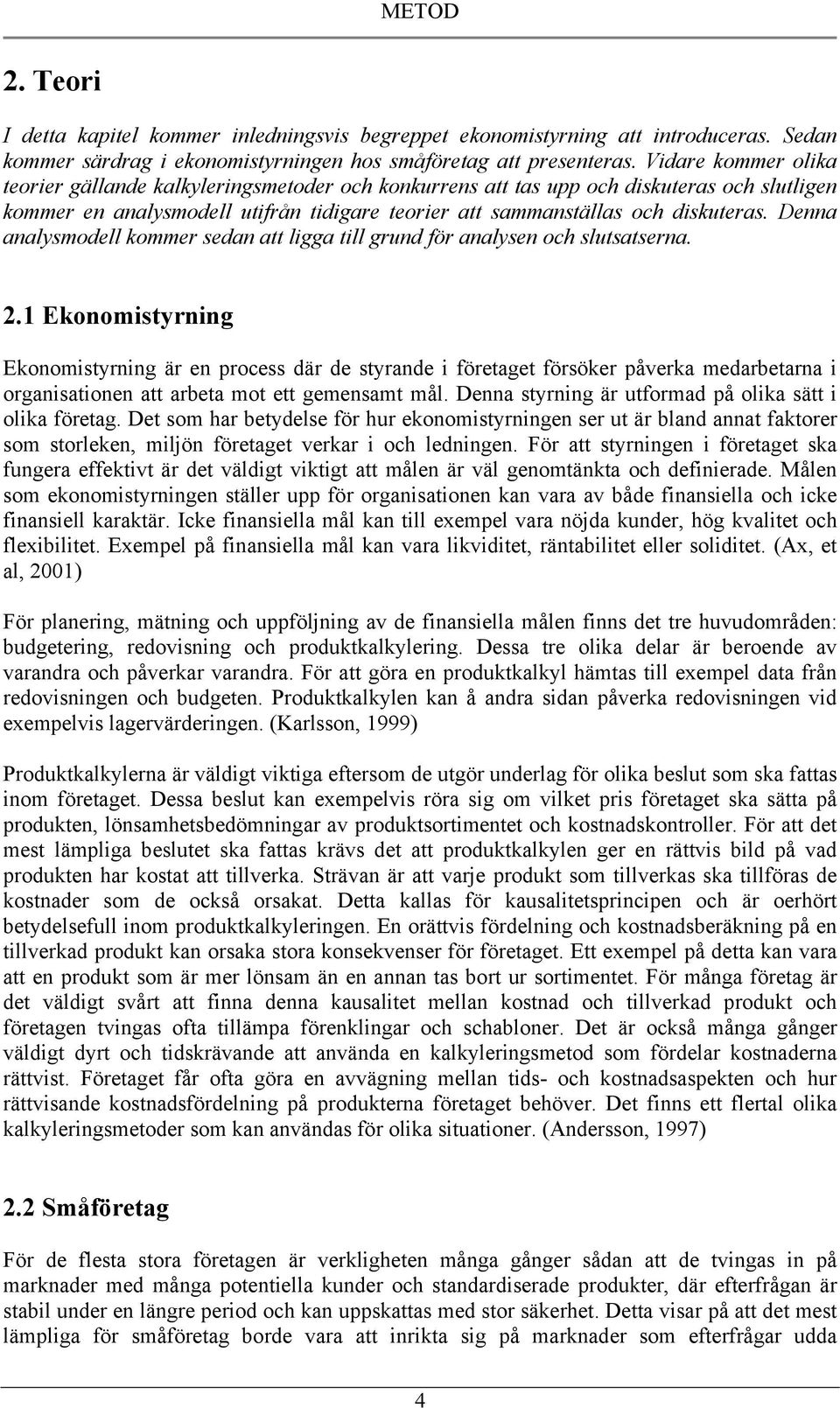 Denna analysmodell kommer sedan att ligga till grund för analysen och slutsatserna. 2.