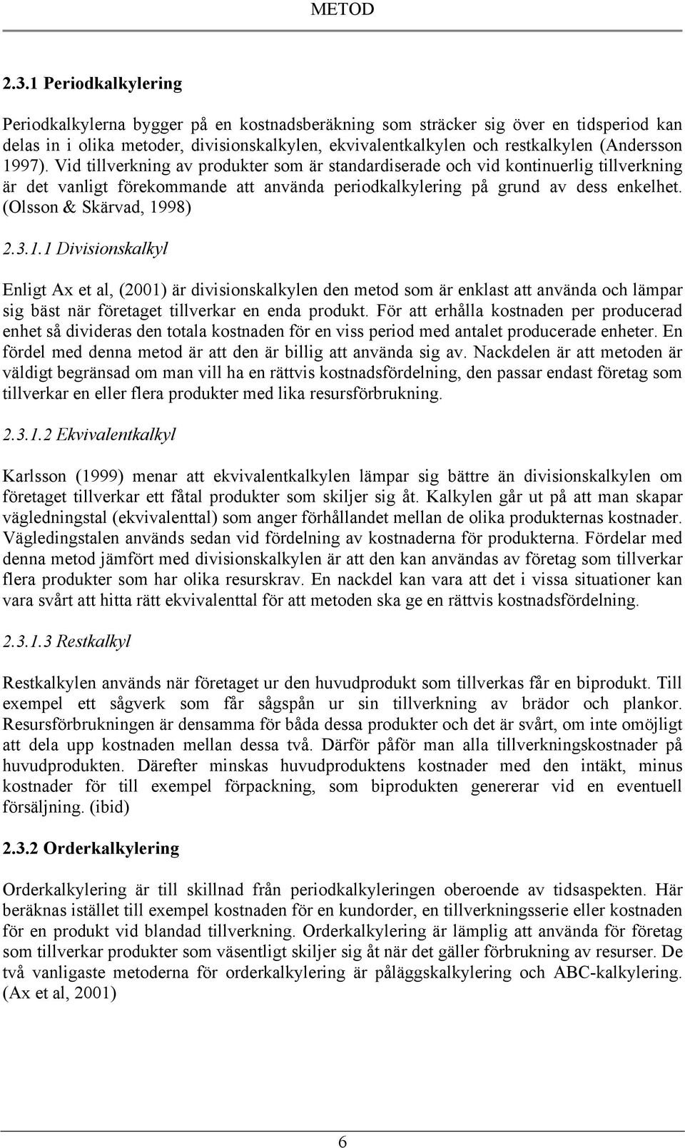 1997). Vid tillverkning av produkter som är standardiserade och vid kontinuerlig tillverkning är det vanligt förekommande att använda periodkalkylering på grund av dess enkelhet.