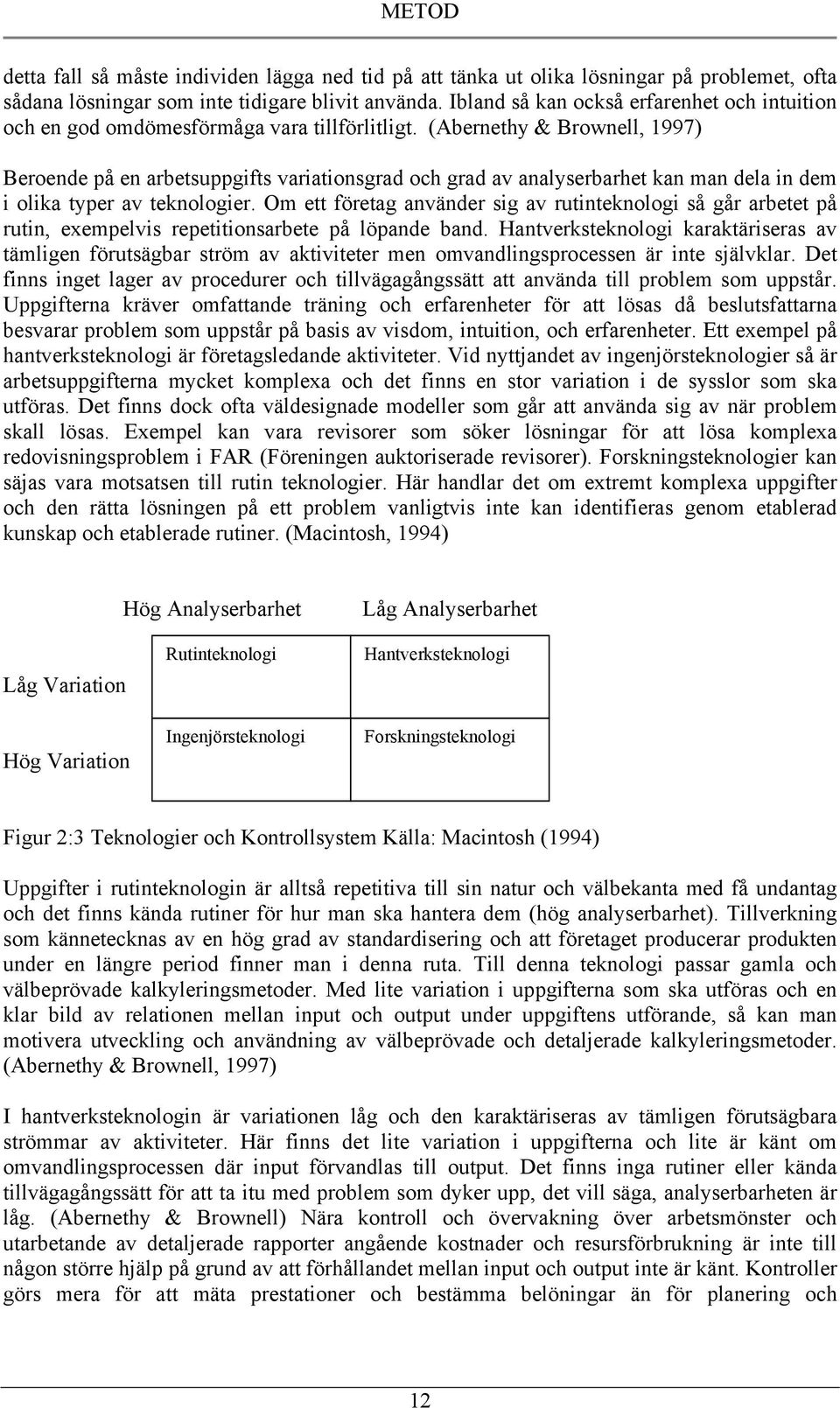 (Abernethy & Brownell, 1997) Beroende på en arbetsuppgifts variationsgrad och grad av analyserbarhet kan man dela in dem i olika typer av teknologier.