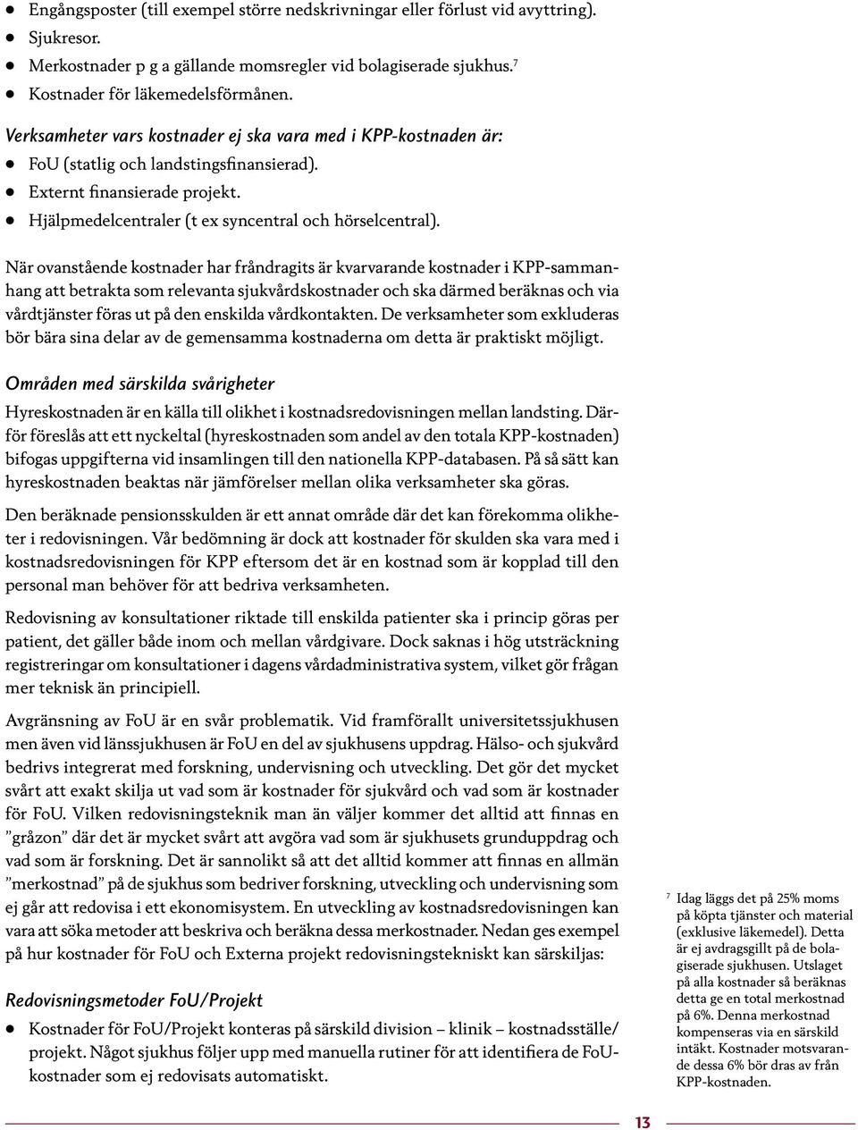 När ovanstående kostnader har fråndragits är kvarvarande kostnader i KPP-sammanhang att betrakta som relevanta sjukvårdskostnader och ska därmed beräknas och via vårdtjänster föras ut på den enskilda