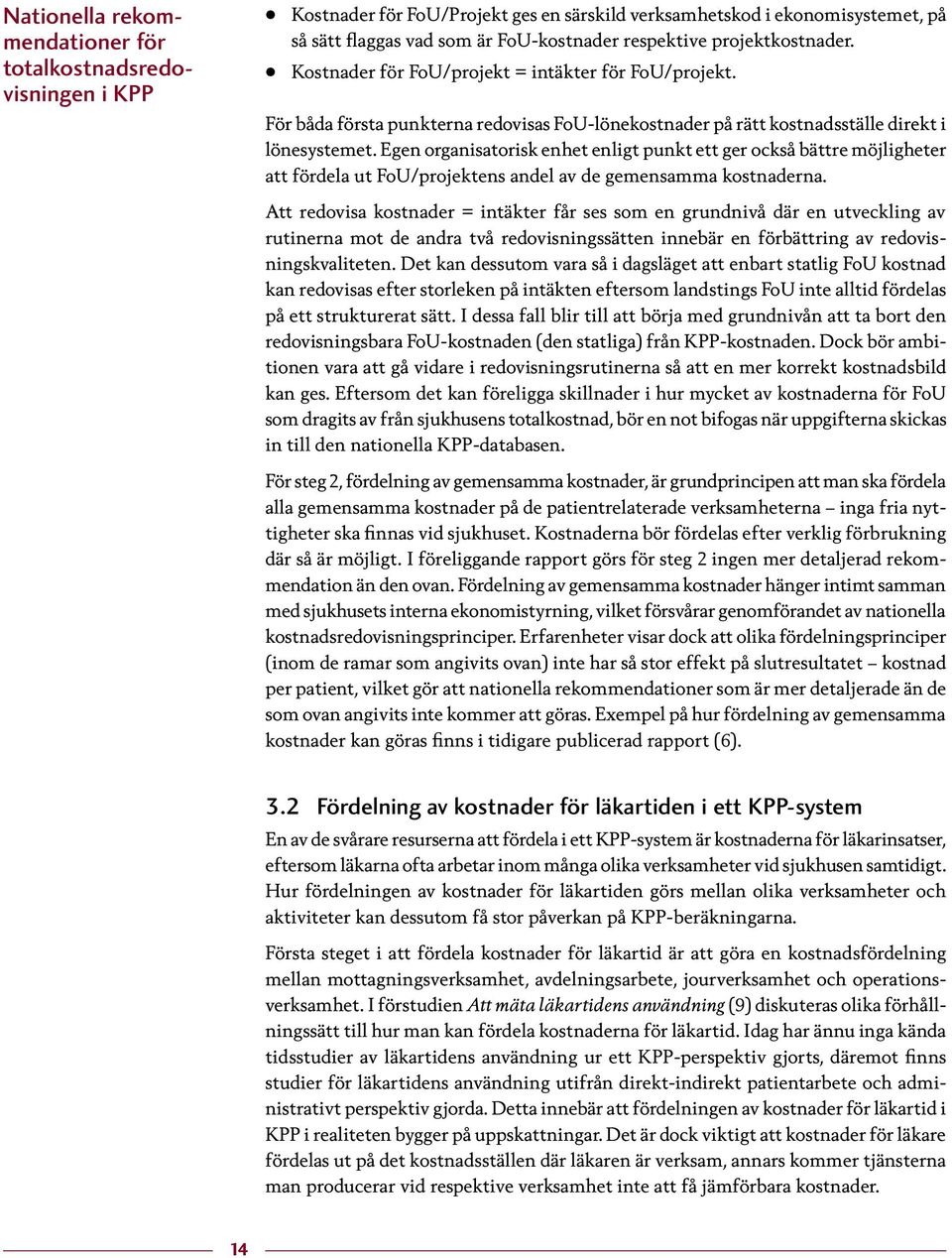 Egen organisatorisk enhet enligt punkt ett ger också bättre möjligheter att fördela ut FoU/projektens andel av de gemensamma kostnaderna.