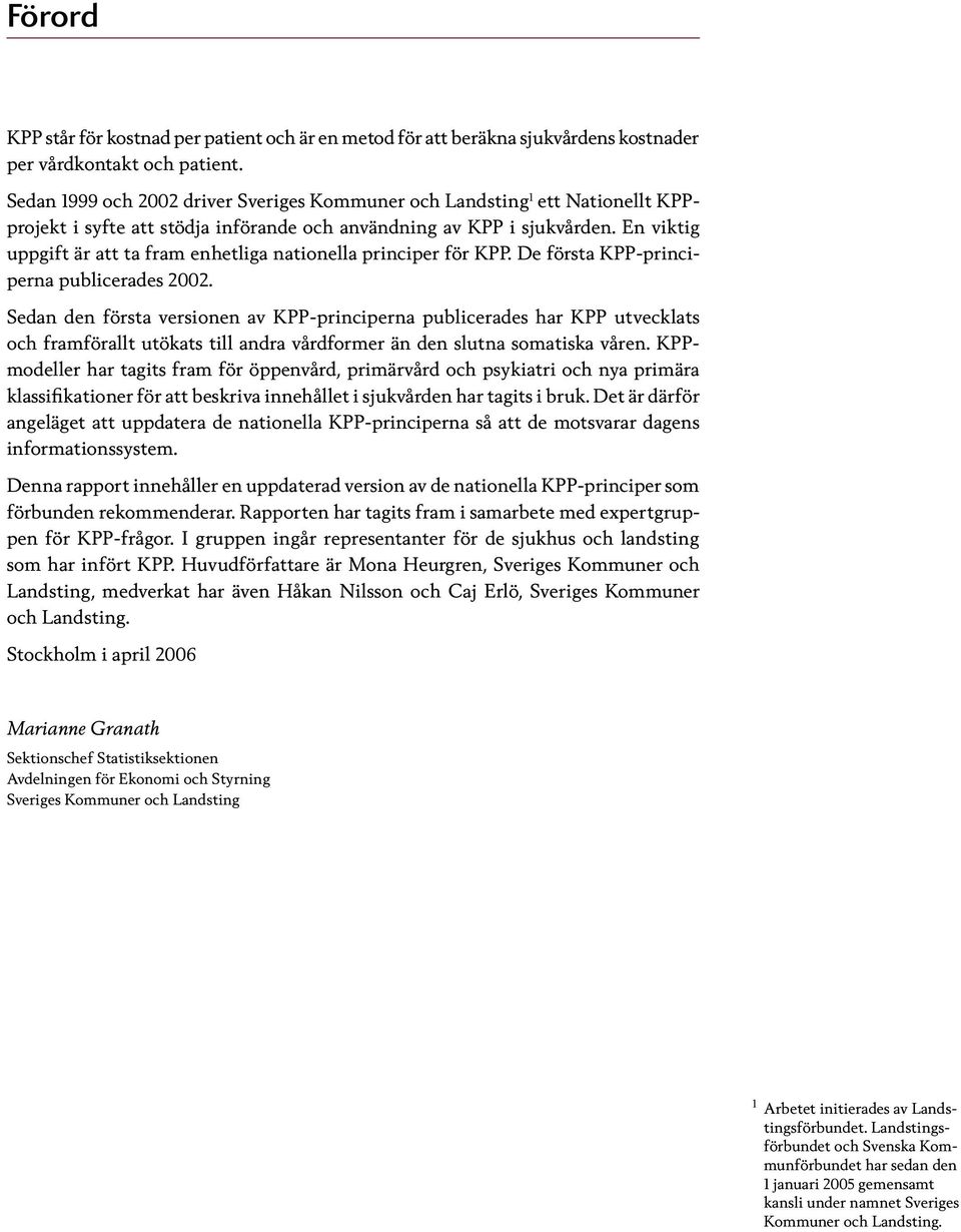 En viktig uppgift är att ta fram enhetliga nationella principer för KPP. De första KPP-principerna publicerades 2002.