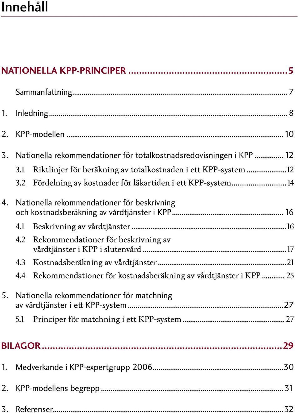Nationella rekommendationer för beskrivning och kostnadsberäkning av vårdtjänster i KPP... 16 4.1 Beskrivning av vårdtjänster...16 4.2 Rekommendationer för beskrivning av vårdtjänster i KPP i slutenvård.