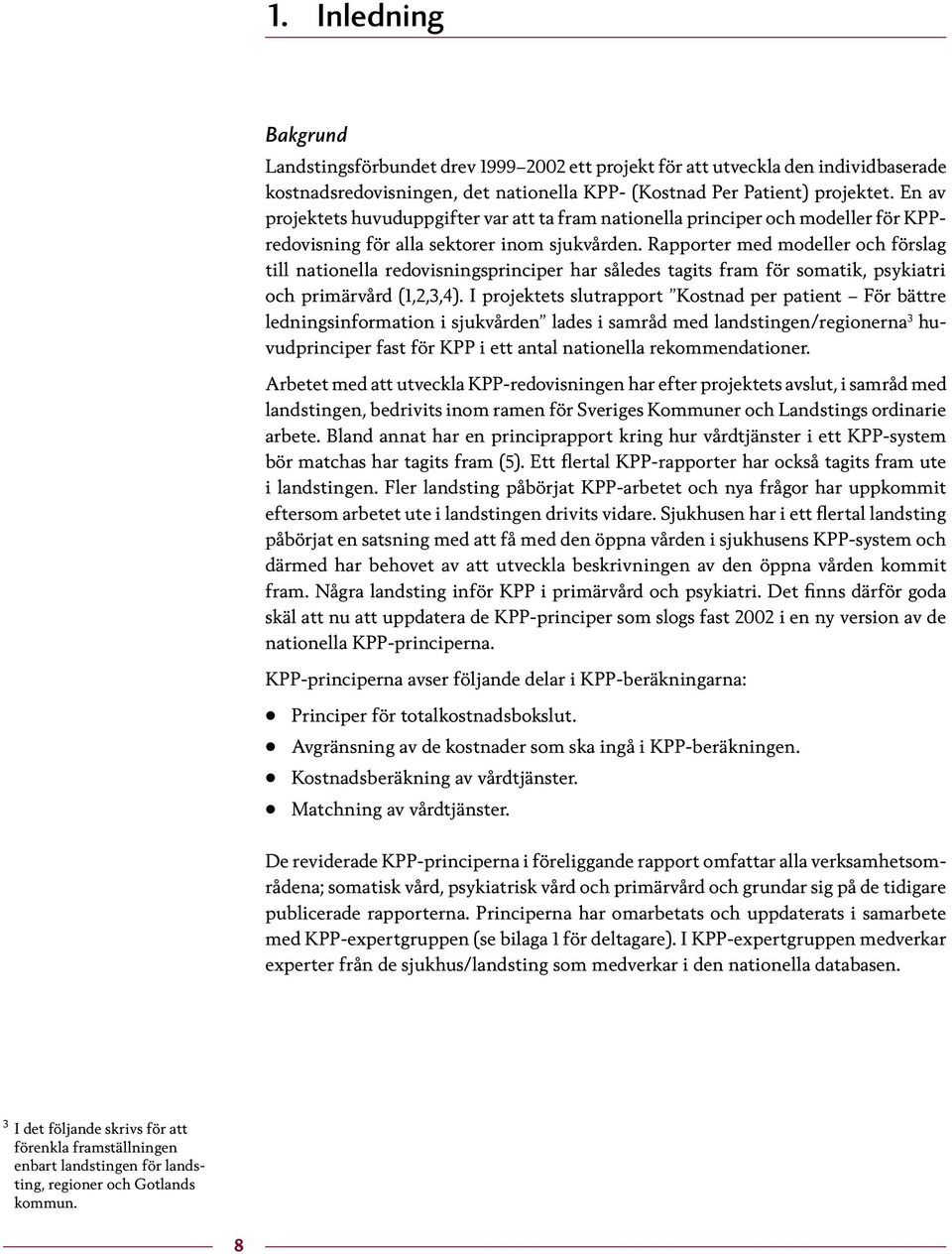 Rapporter med modeller och förslag till nationella redovisningsprinciper har således tagits fram för somatik, psykiatri och primärvård (1,2,3,4).