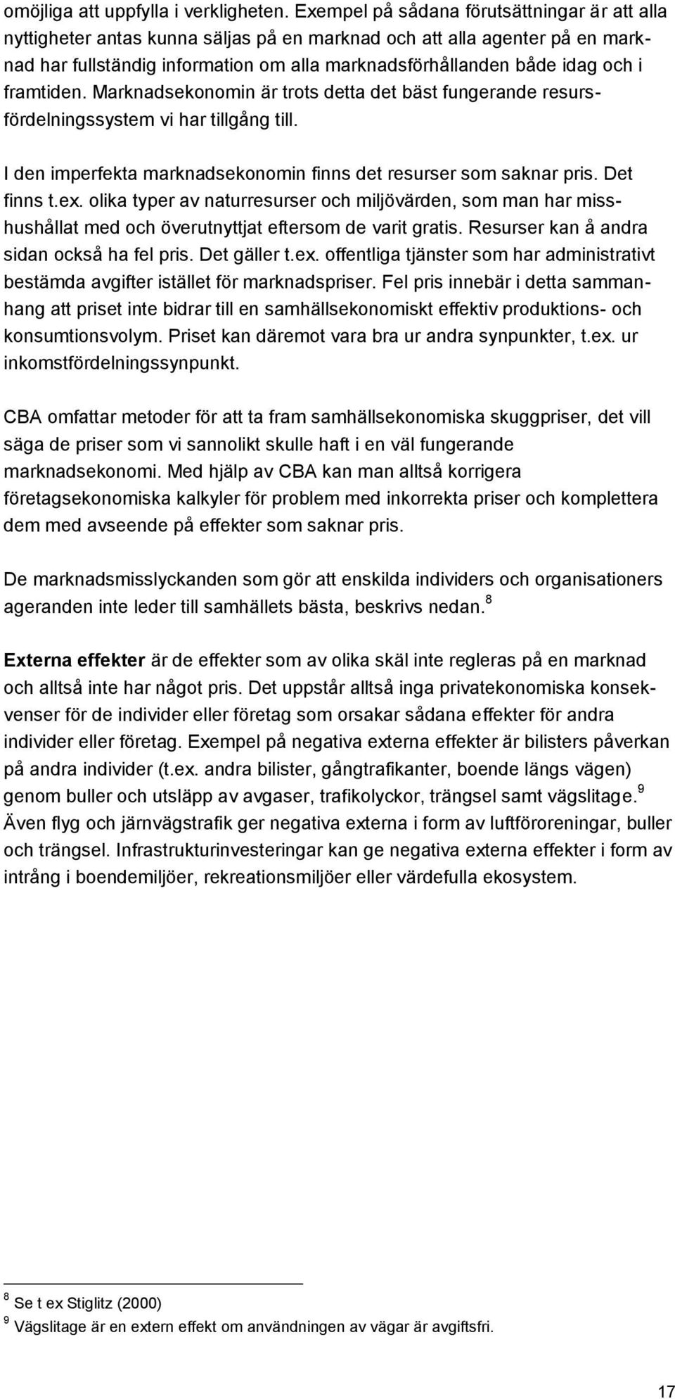 framtiden. Marknadsekonomin är trots detta det bäst fungerande resursfördelningssystem vi har tillgång till. I den imperfekta marknadsekonomin finns det resurser som saknar pris. Det finns t.ex.