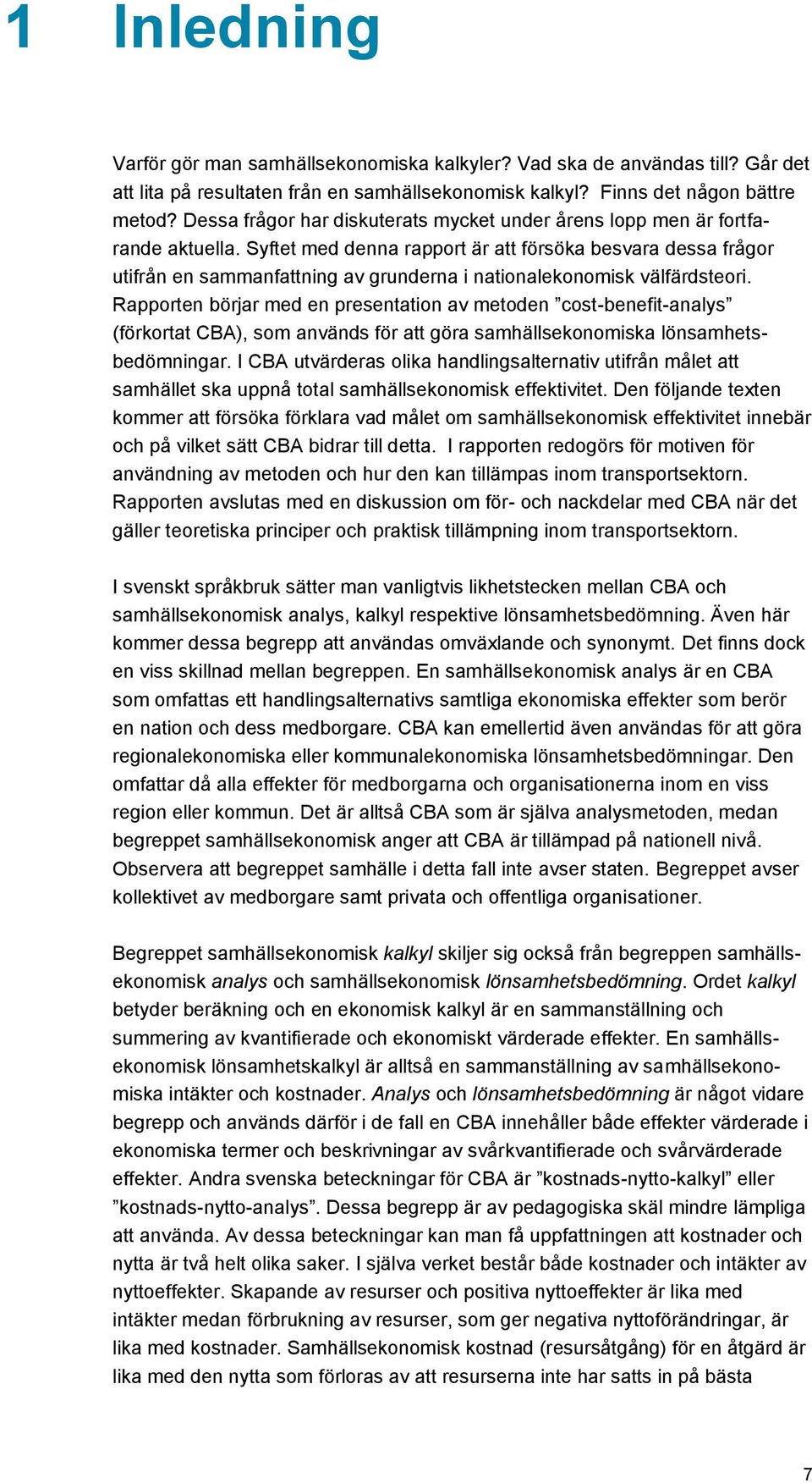 Syftet med denna rapport är att försöka besvara dessa frågor utifrån en sammanfattning av grunderna i nationalekonomisk välfärdsteori.