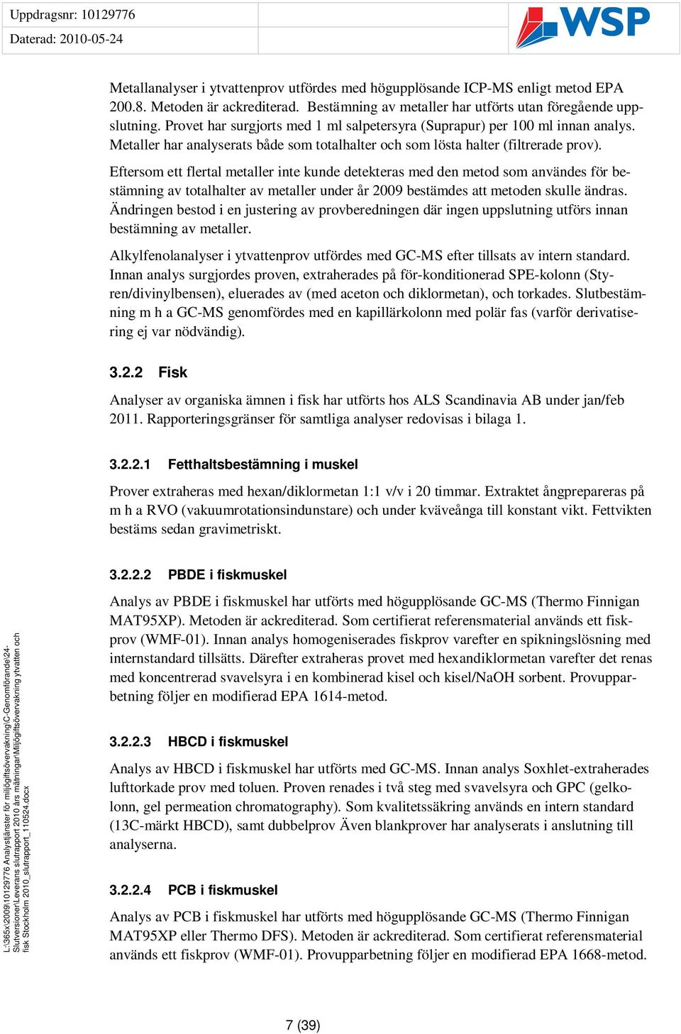 Eftersom ett flertal metaller inte kunde detekteras med den metod som användes för bestämning av totalhalter av metaller under år 2009 bestämdes att metoden skulle ändras.