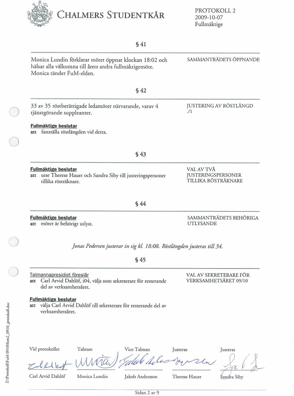 S 43 Fullmäktige beslutar an utse Therese Hauer och Sandra Siby till justeringspersoner tillika rostralcnare.