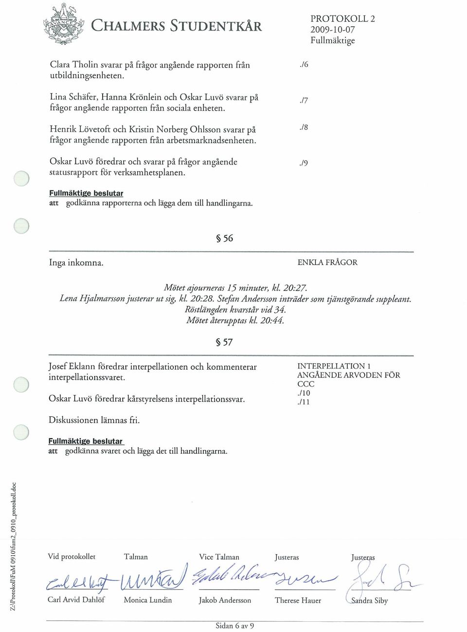 Henrik Lovetoft och Kristin Norberg Ohisson svarar pa frâgor angàende rapporten Fran arbetsmarknadsenheten. Oskar Luvo foredrar och svarar pa frâgor angâende statusrapport for verksamhetsplanen.