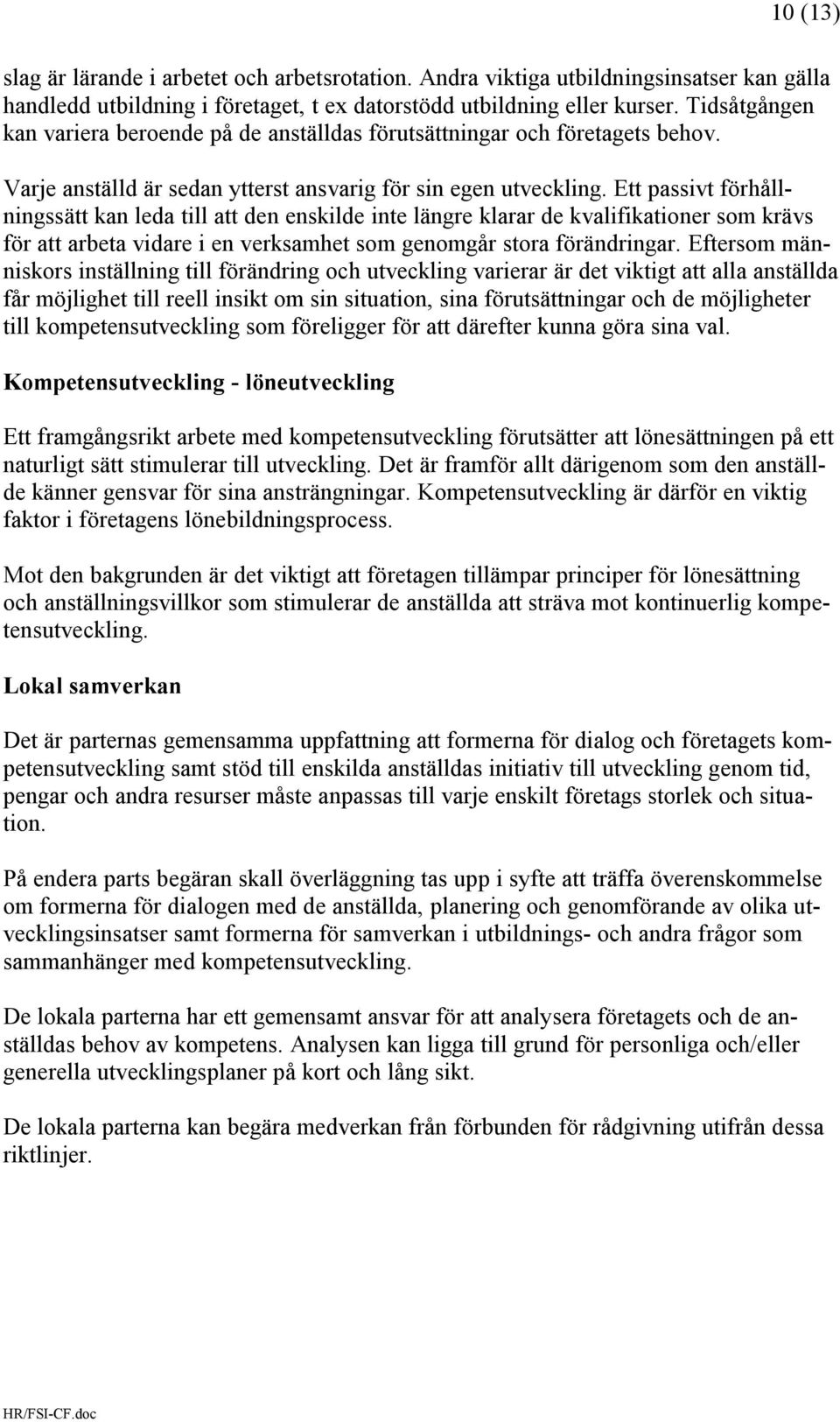 Ett passivt förhållningssätt kan leda till att den enskilde inte längre klarar de kvalifikationer som krävs för att arbeta vidare i en verksamhet som genomgår stora förändringar.