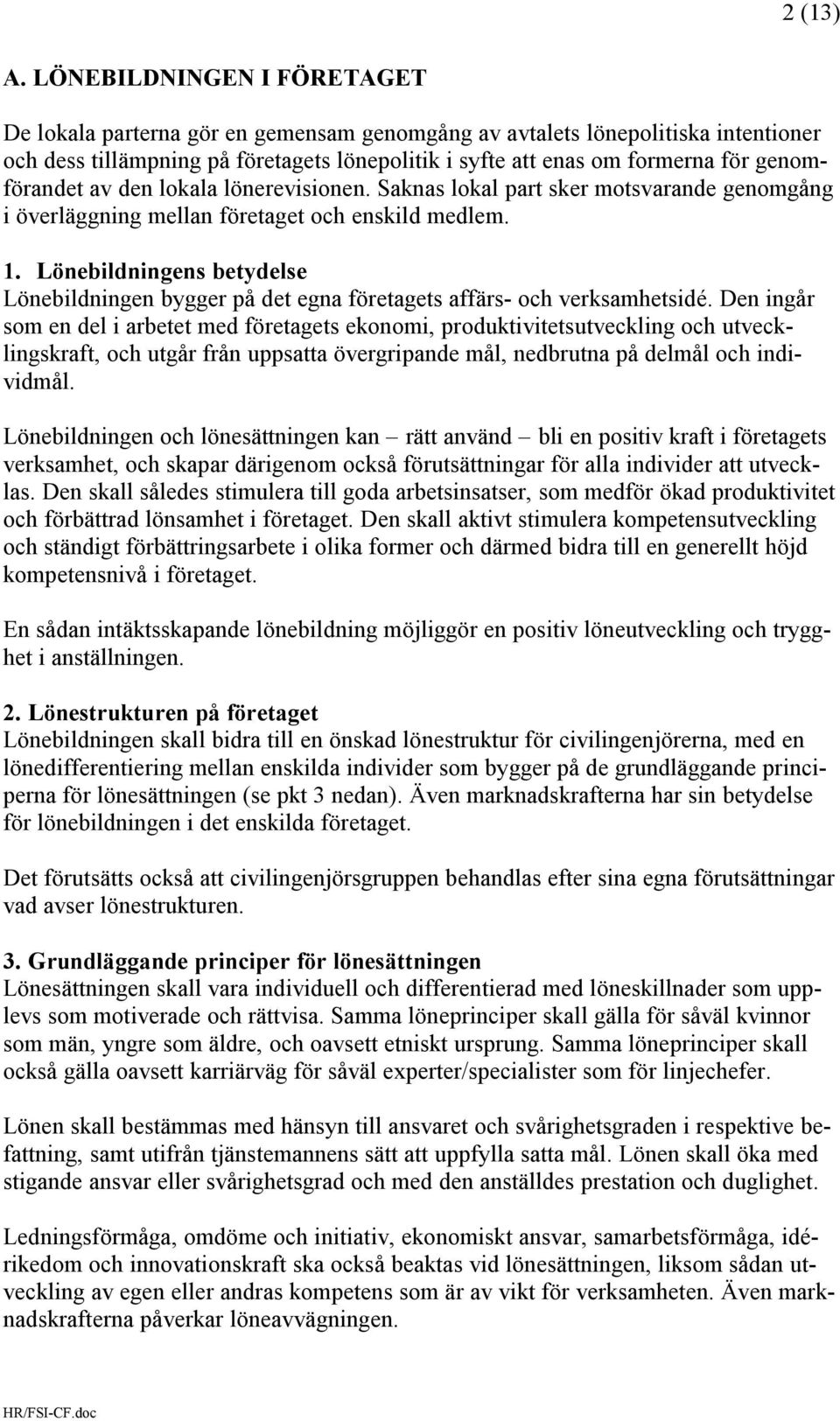 genomförandet av den lokala lönerevisionen. Saknas lokal part sker motsvarande genomgång i överläggning mellan företaget och enskild medlem. 1.