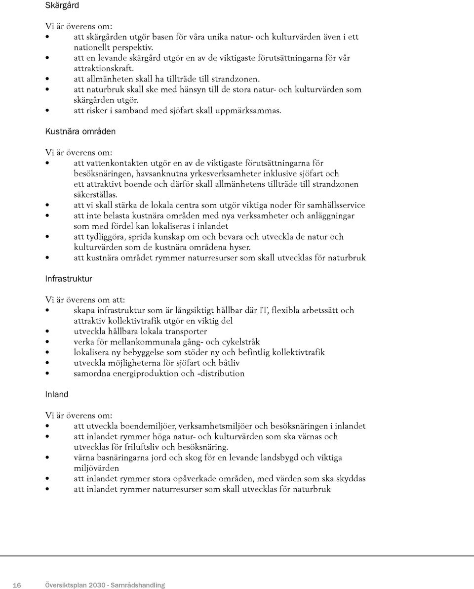 att naturbruk skall ske med hänsyn till de stora natur- och kulturvärden som skärgården utgör. att risker i samband med sjöfart skall uppmärksammas.