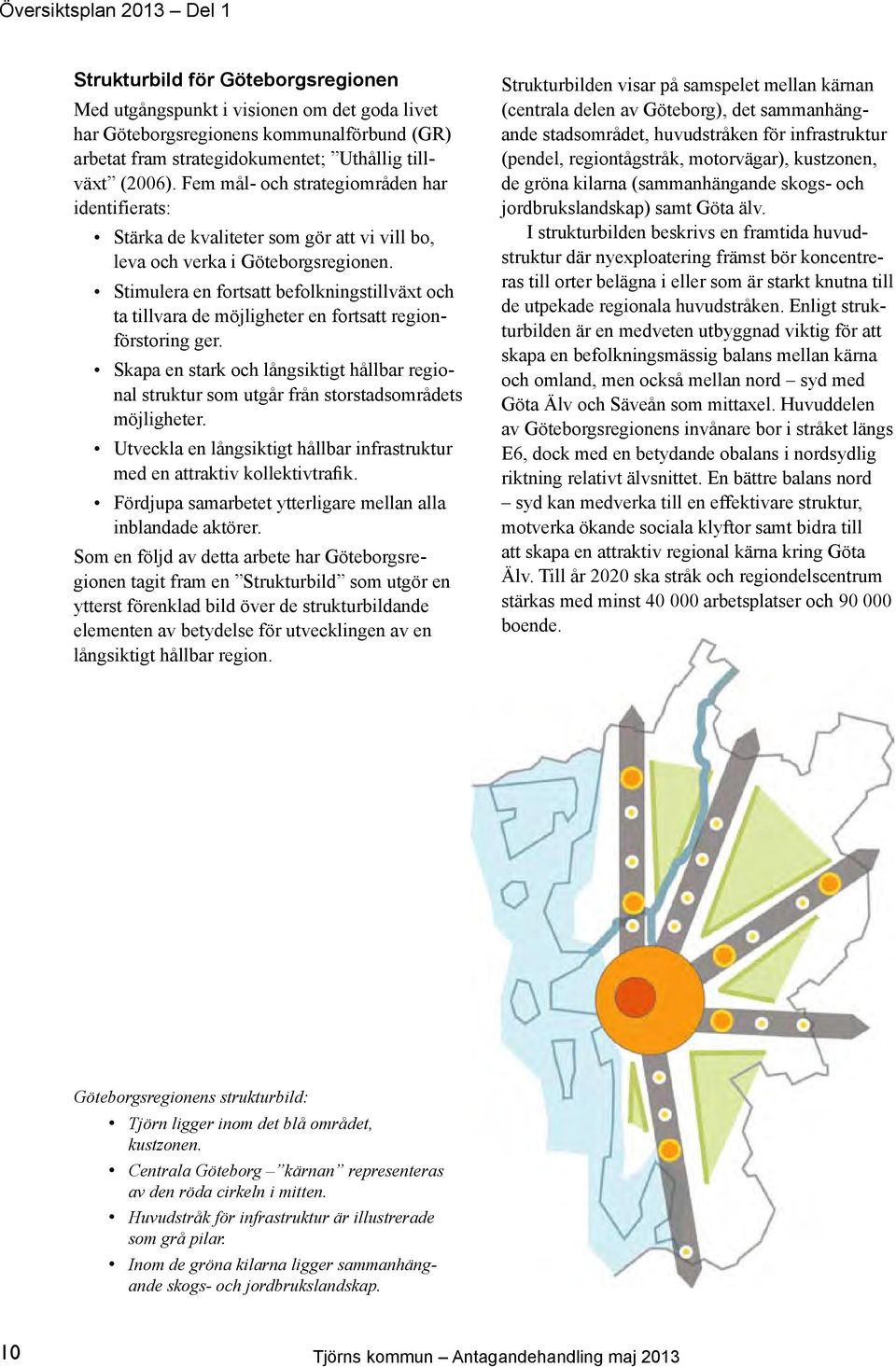 Stimulera en fortsatt befolkningstillväxt och ta tillvara de möjligheter en fortsatt regionförstoring ger.