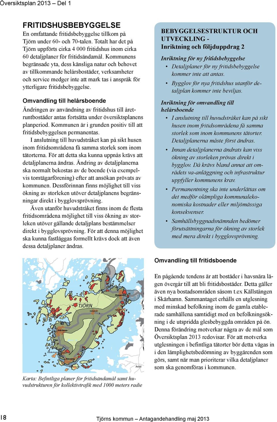 Omvandling till helårsboende Ändringen av användning av fritidshus till åretruntbostäder antas fortsätta under översiktsplanens planperiod.