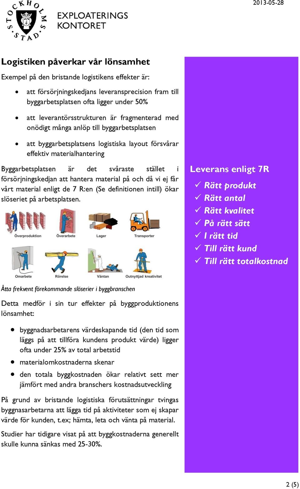 stället i försörjningskedjan att hantera material på och då vi ej får vårt material enligt de 7 R:en (Se definitionen intill) ökar slöseriet på arbetsplatsen.