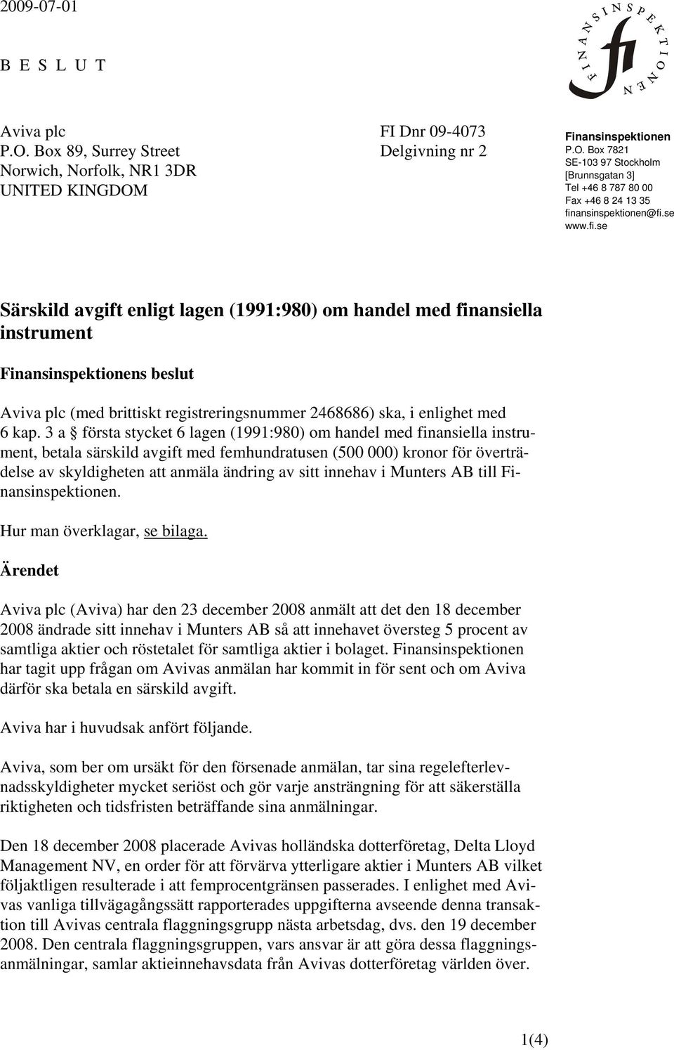 3 a första stycket 6 lagen (1991:980) om handel med finansiella instrument, betala särskild avgift med femhundratusen (500 000) kronor för överträdelse av skyldigheten att anmäla ändring av sitt