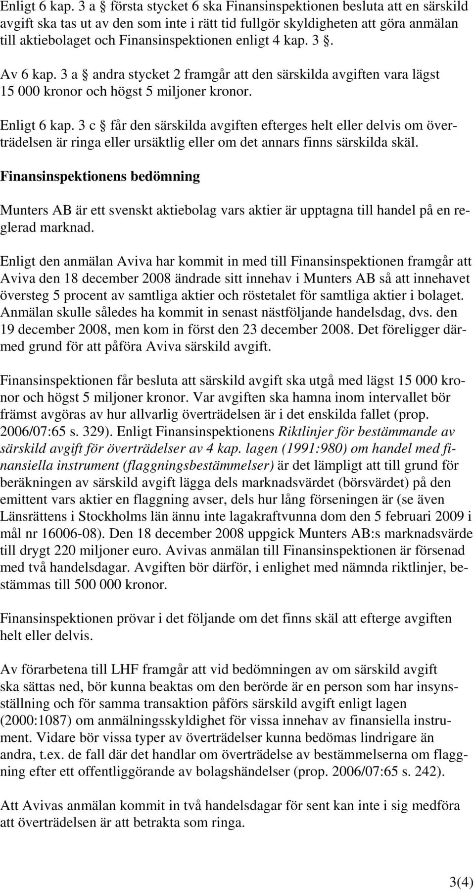 4 kap. 3. Av 6 kap. 3 a andra stycket 2 framgår att den särskilda avgiften vara lägst 15 000 kronor och högst 5 miljoner kronor.