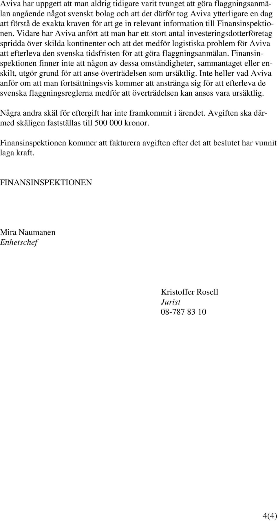 Vidare har Aviva anfört att man har ett stort antal investeringsdotterföretag spridda över skilda kontinenter och att det medför logistiska problem för Aviva att efterleva den svenska tidsfristen för