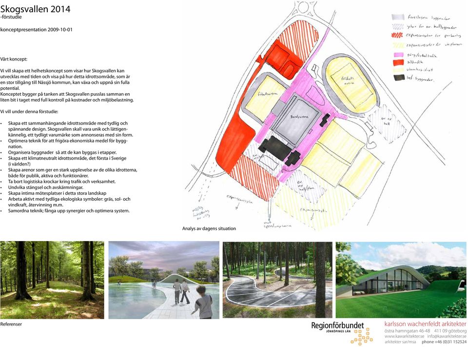 Vi vill under denna förstudie: Skapa ett sammanhängande idrottsområde med tydlig och spännande design. Skogsen skall vara unik och lättigenkännelig, ett tydligt varumärke som annonseras med sin form.