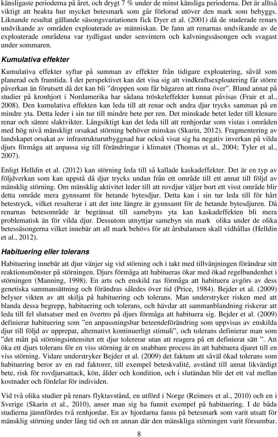 De fann att renarnas undvikande av de exploaterade områdena var tydligast under senvintern och kalvningssäsongen och svagast under sommaren.