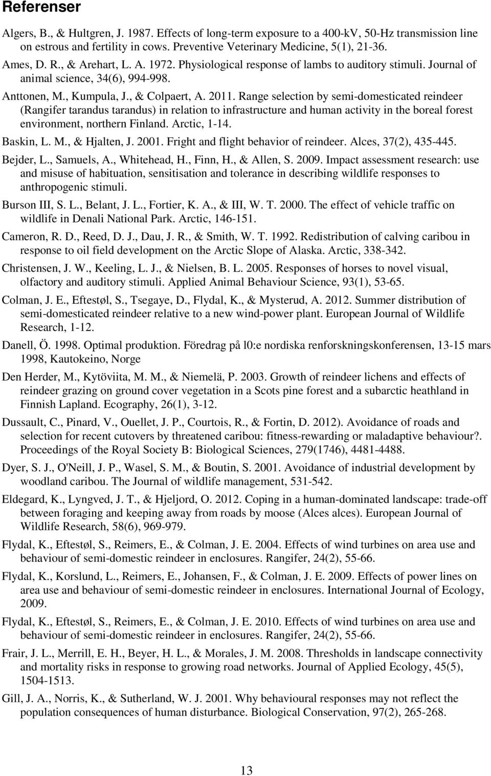 Range selection by semi-domesticated reindeer (Rangifer tarandus tarandus) in relation to infrastructure and human activity in the boreal forest environment, northern Finland. Arctic, 1-14. Baskin, L.