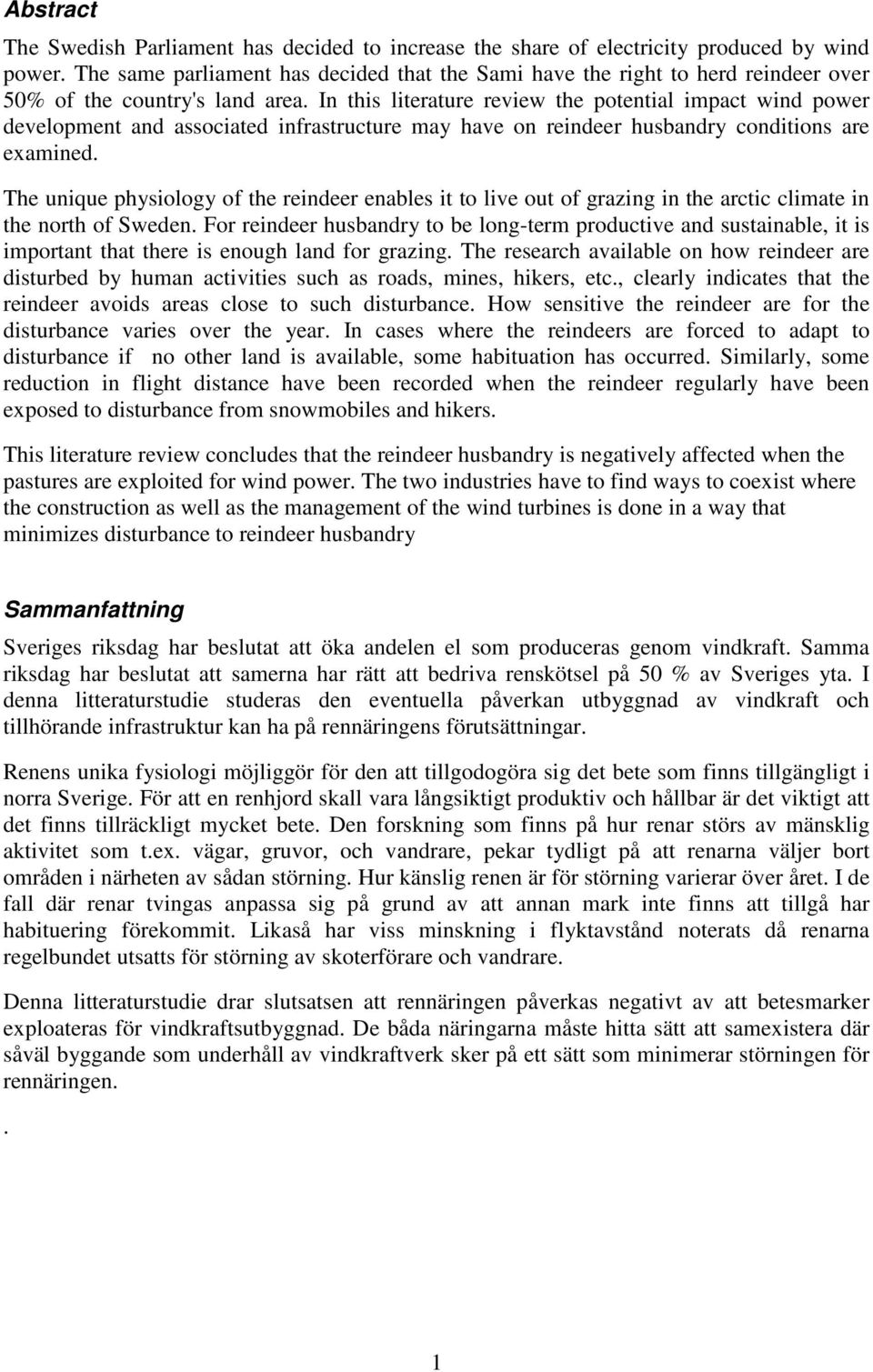 In this literature review the potential impact wind power development and associated infrastructure may have on reindeer husbandry conditions are examined.