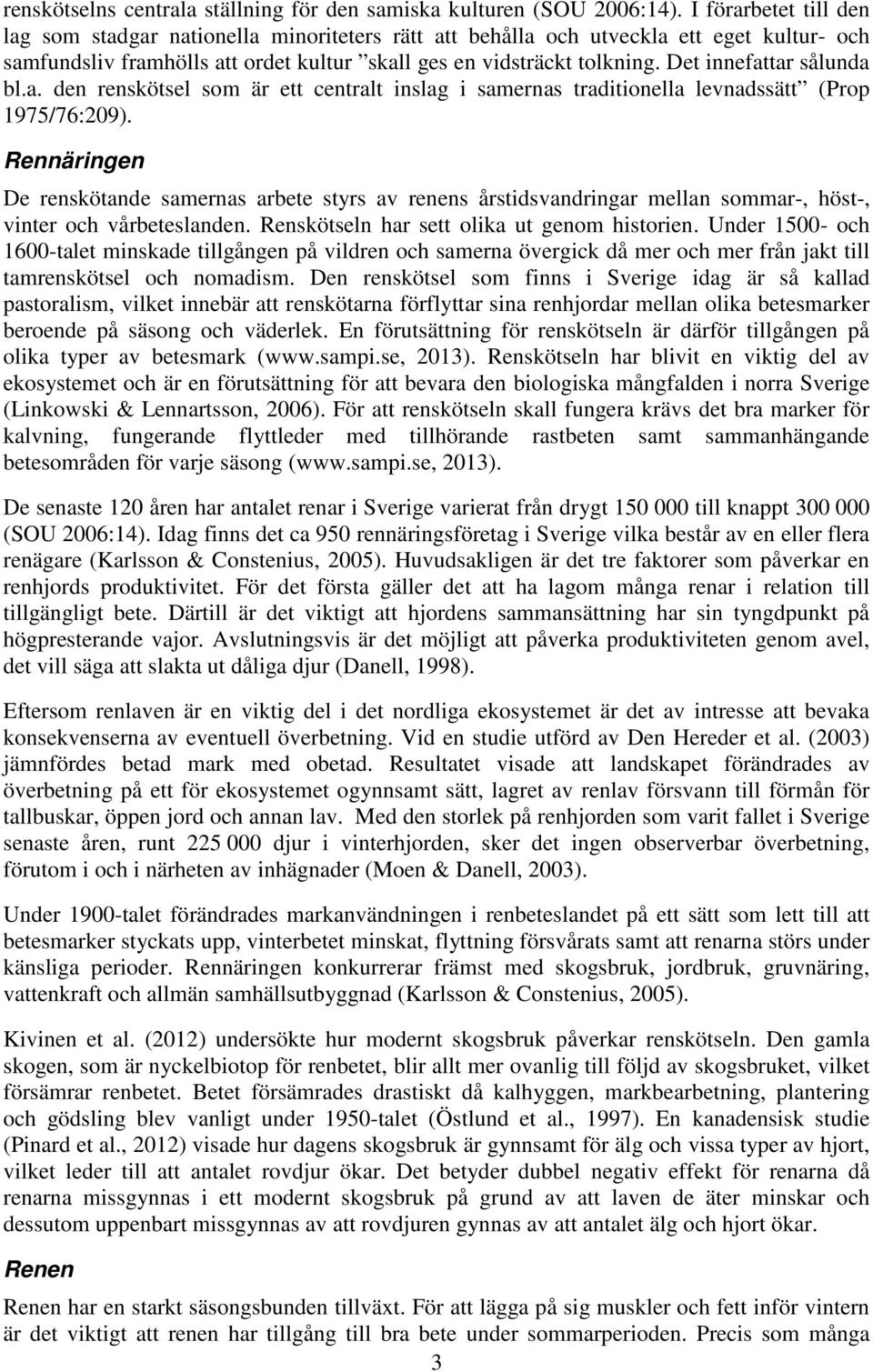 Det innefattar sålunda bl.a. den renskötsel som är ett centralt inslag i samernas traditionella levnadssätt (Prop 1975/76:209).