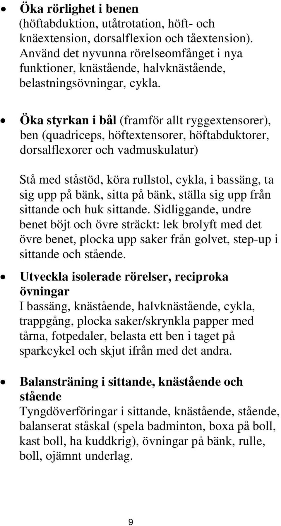 Öka styrkan i bål (framför allt ryggextensorer), ben (quadriceps, höftextensorer, höftabduktorer, dorsalflexorer och vadmuskulatur) Stå med ståstöd, köra rullstol, cykla, i bassäng, ta sig upp på