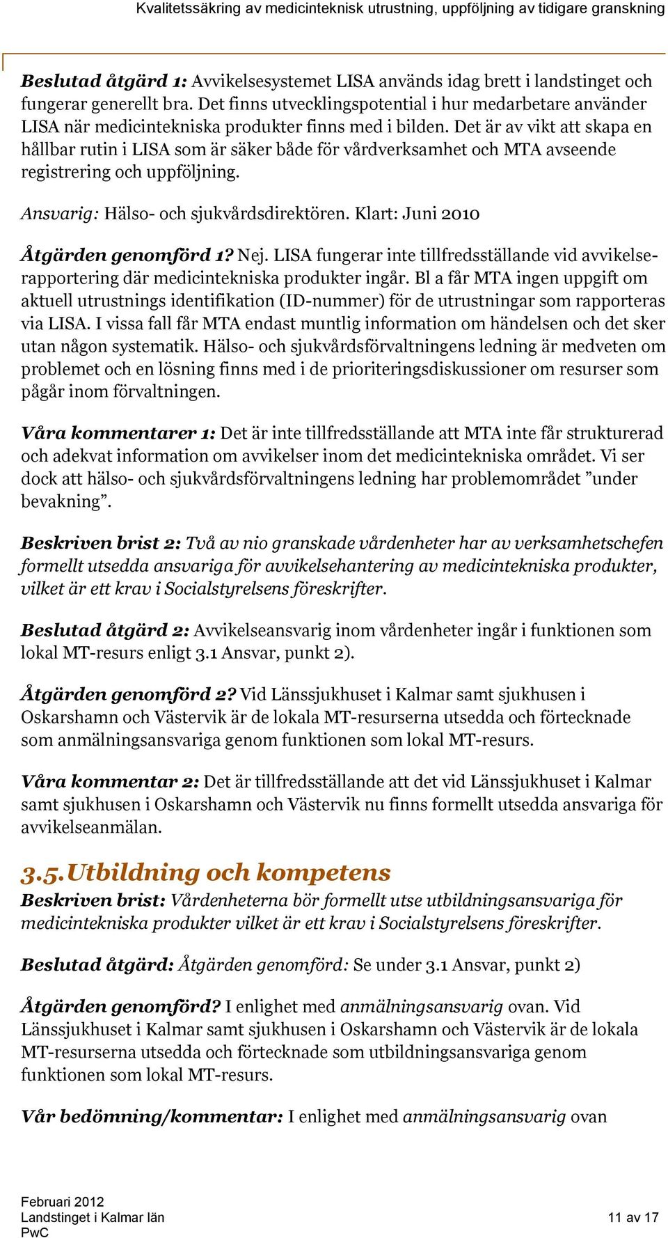 Det är av vikt att skapa en hållbar rutin i LISA som är säker både för vårdverksamhet och MTA avseende registrering och uppföljning. Ansvarig: Hälso- och sjukvårdsdirektören.